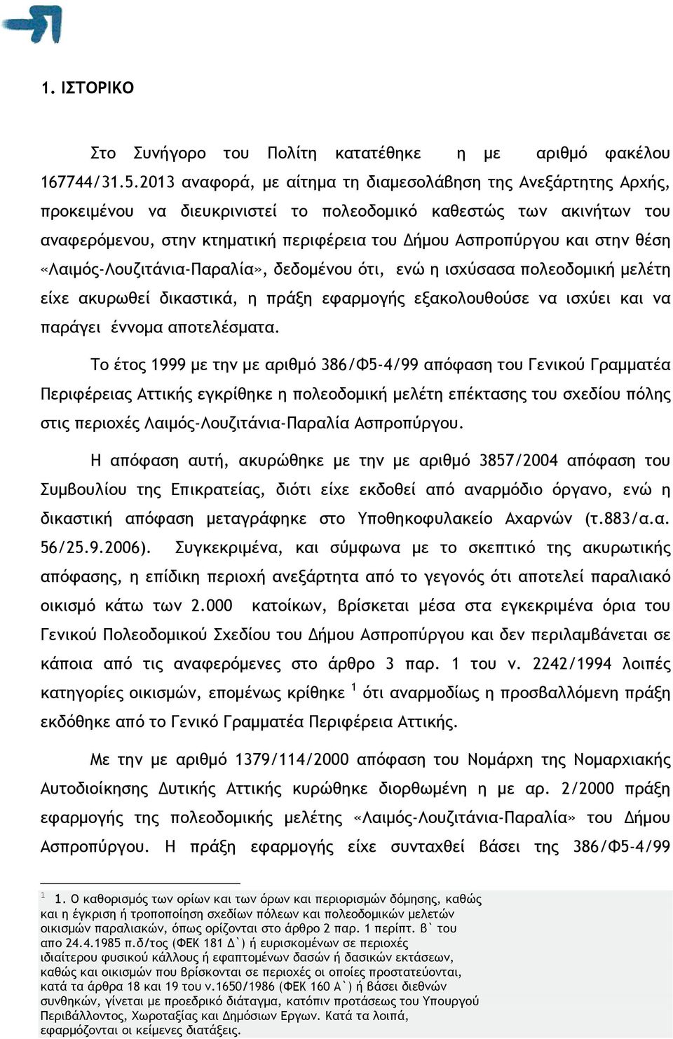 στην θέση «Λαιµός-Λουζιτάνια-Παραλία», δεδοµένου ότι, ενώ η ισχύσασα πολεοδοµική µελέτη είχε ακυρωθεί δικαστικά, η πράξη εφαρµογής εξακολουθούσε να ισχύει και να παράγει έννοµα αποτελέσµατα.