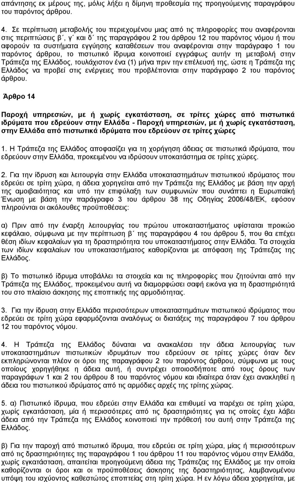 καταθέσεων που αναφέρονται στην παράγραφο 1 του παρόντος άρθρου, το πιστωτικό ίδρυµα κοινοποιεί εγγράφως αυτήν τη µεταβολή στην Τράπεζα της Ελλάδος, τουλάχιστον ένα (1) µήνα πριν την επέλευσή της,