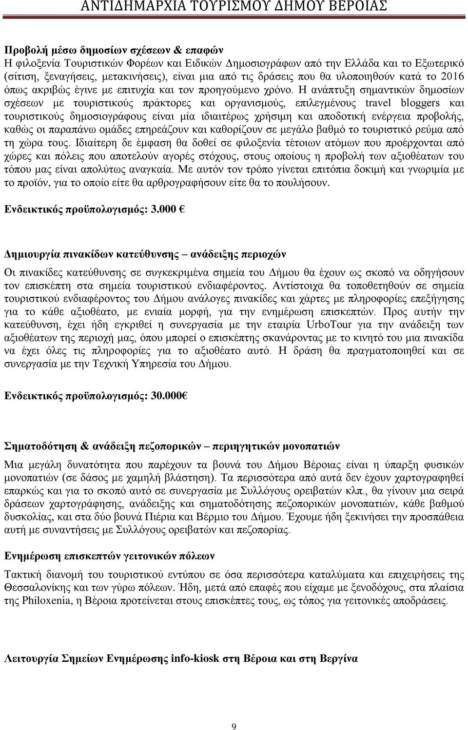 Η ανάπτυξη σημαντικών δημοσίων σχέσεων με τουριστικούς πράκτορες και οργανισμούς, επιλεγμένους travel bloggers και τουριστικούς δημοσιογράφους είναι μία ιδιαιτέρως χρήσιμη και αποδοτική ενέργεια