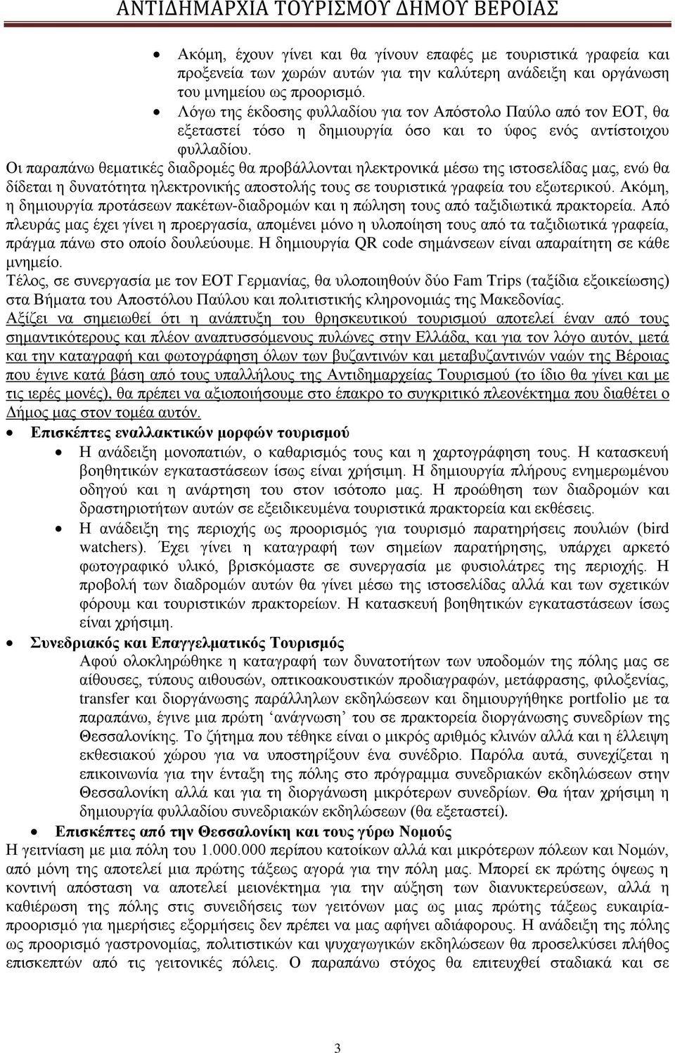Οι παραπάνω θεματικές διαδρομές θα προβάλλονται ηλεκτρονικά μέσω της ιστοσελίδας μας, ενώ θα δίδεται η δυνατότητα ηλεκτρονικής αποστολής τους σε τουριστικά γραφεία του εξωτερικού.