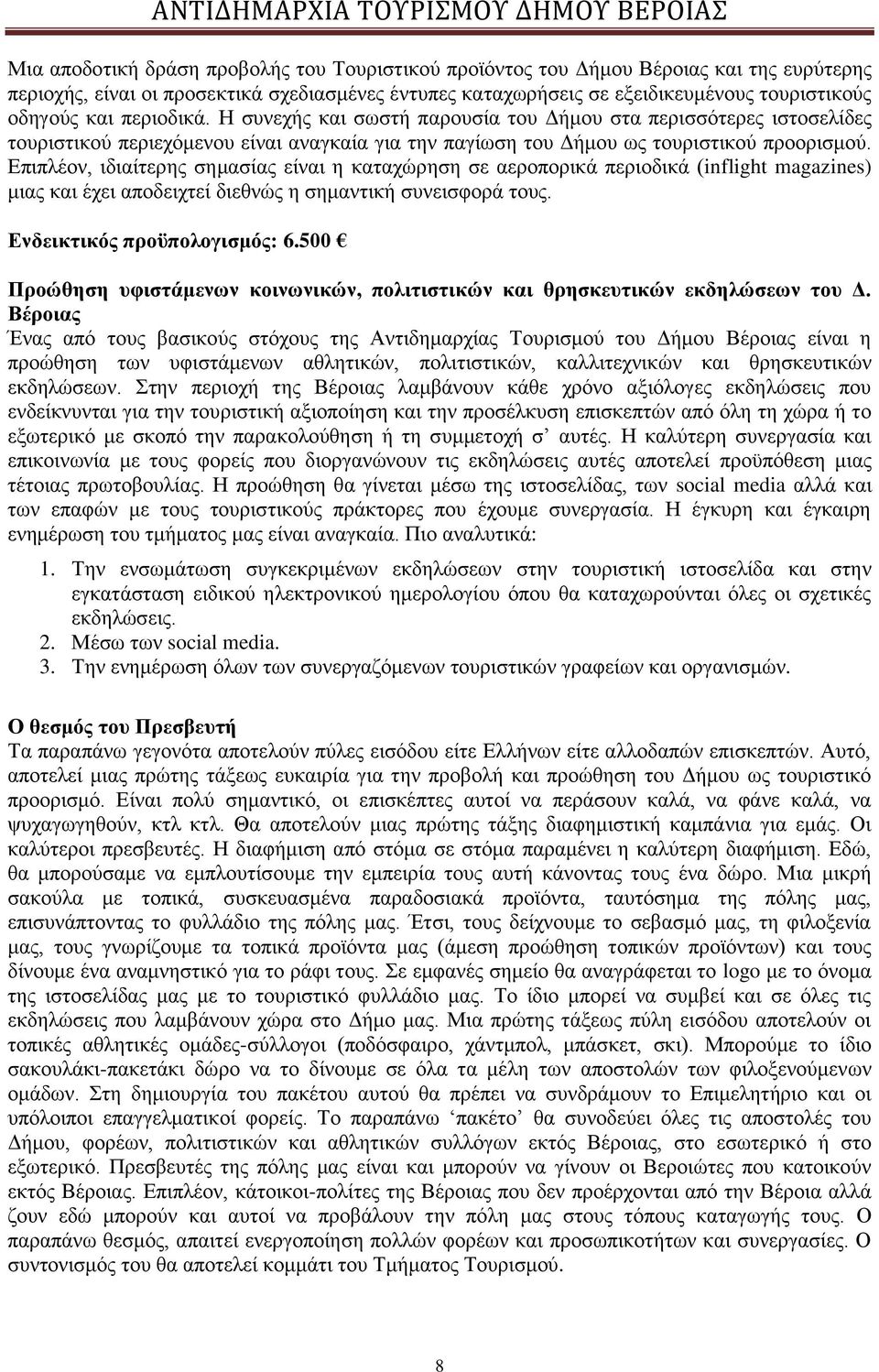 Επιπλέον, ιδιαίτερης σημασίας είναι η καταχώρηση σε αεροπορικά περιοδικά (inflight magazines) μιας και έχει αποδειχτεί διεθνώς η σημαντική συνεισφορά τους. Ενδεικτικός προϋπολογισμός: 6.