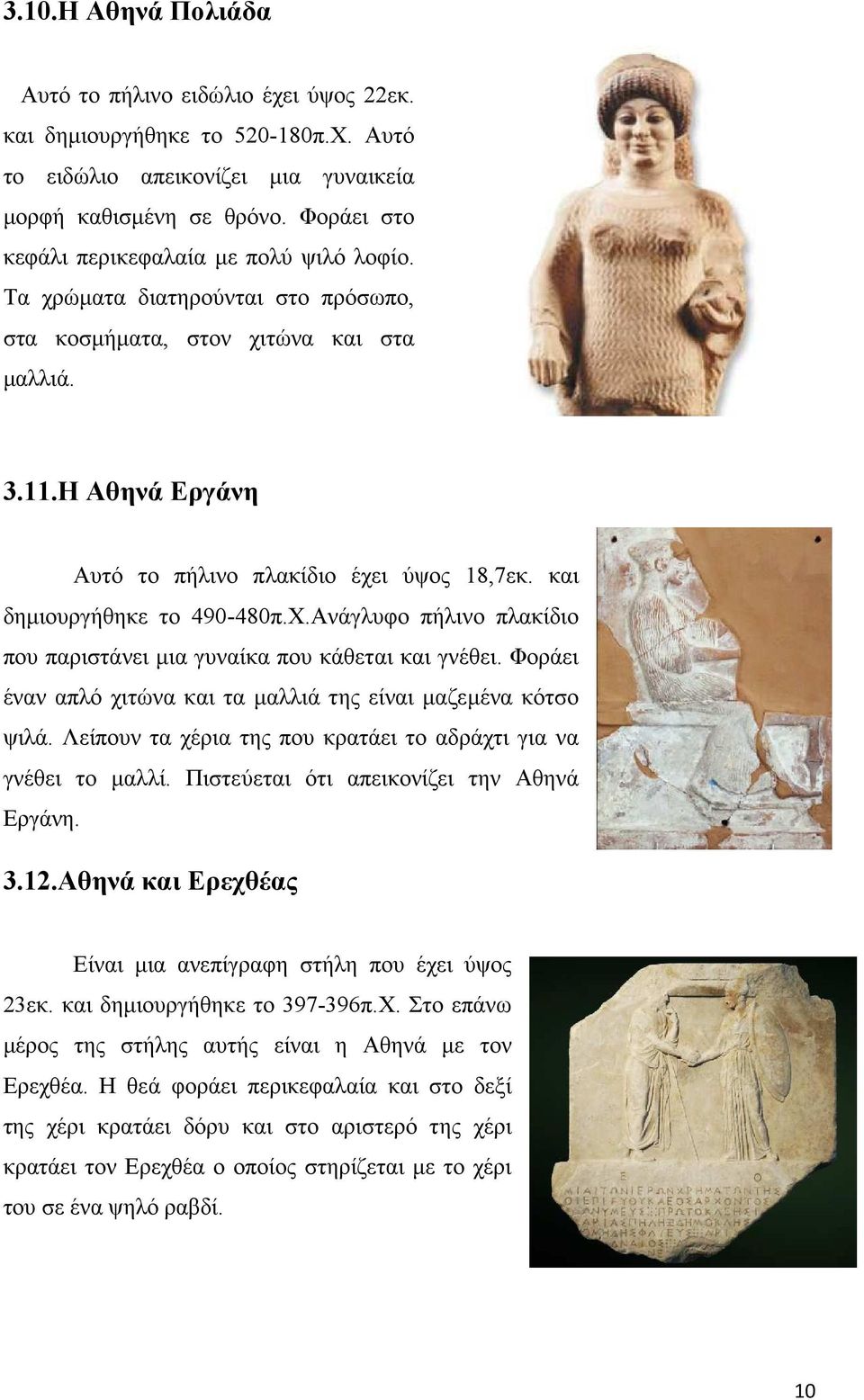 και δηµιουργήθηκε το 490-480π.Χ.Ανάγλυφο πήλινο πλακίδιο που παριστάνει µια γυναίκα που κάθεται και γνέθει. Φοράει έναν απλό χιτώνα και τα µαλλιά της είναι µαζεµένα κότσο ψιλά.