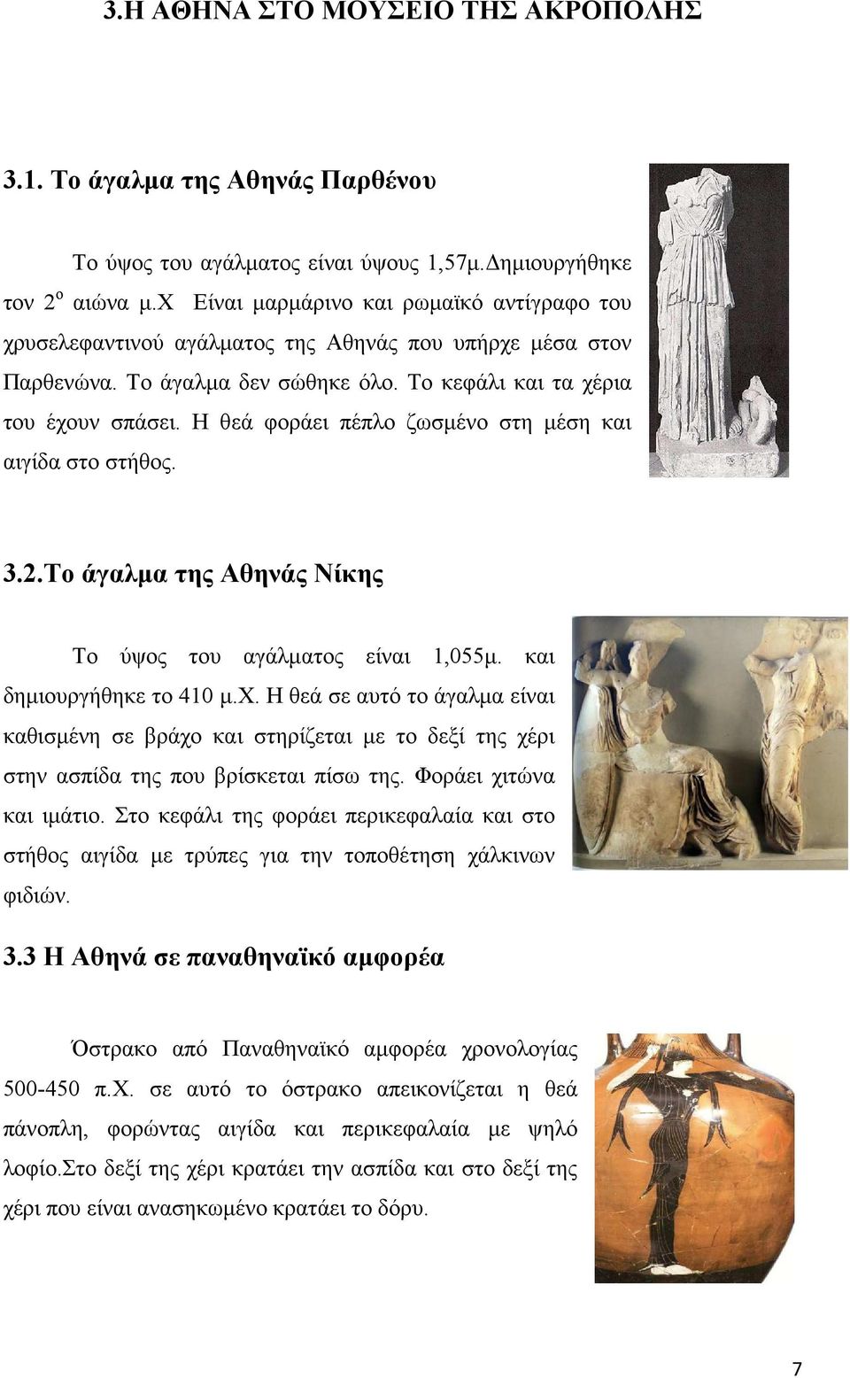 Η θεά φοράει πέπλο ζωσµένο στη µέση και αιγίδα στο στήθος. 3.2.Το άγαλµα της Αθηνάς Νίκης Το ύψος του αγάλµατος είναι 1,055µ. και δηµιουργήθηκε το 410 µ.χ.