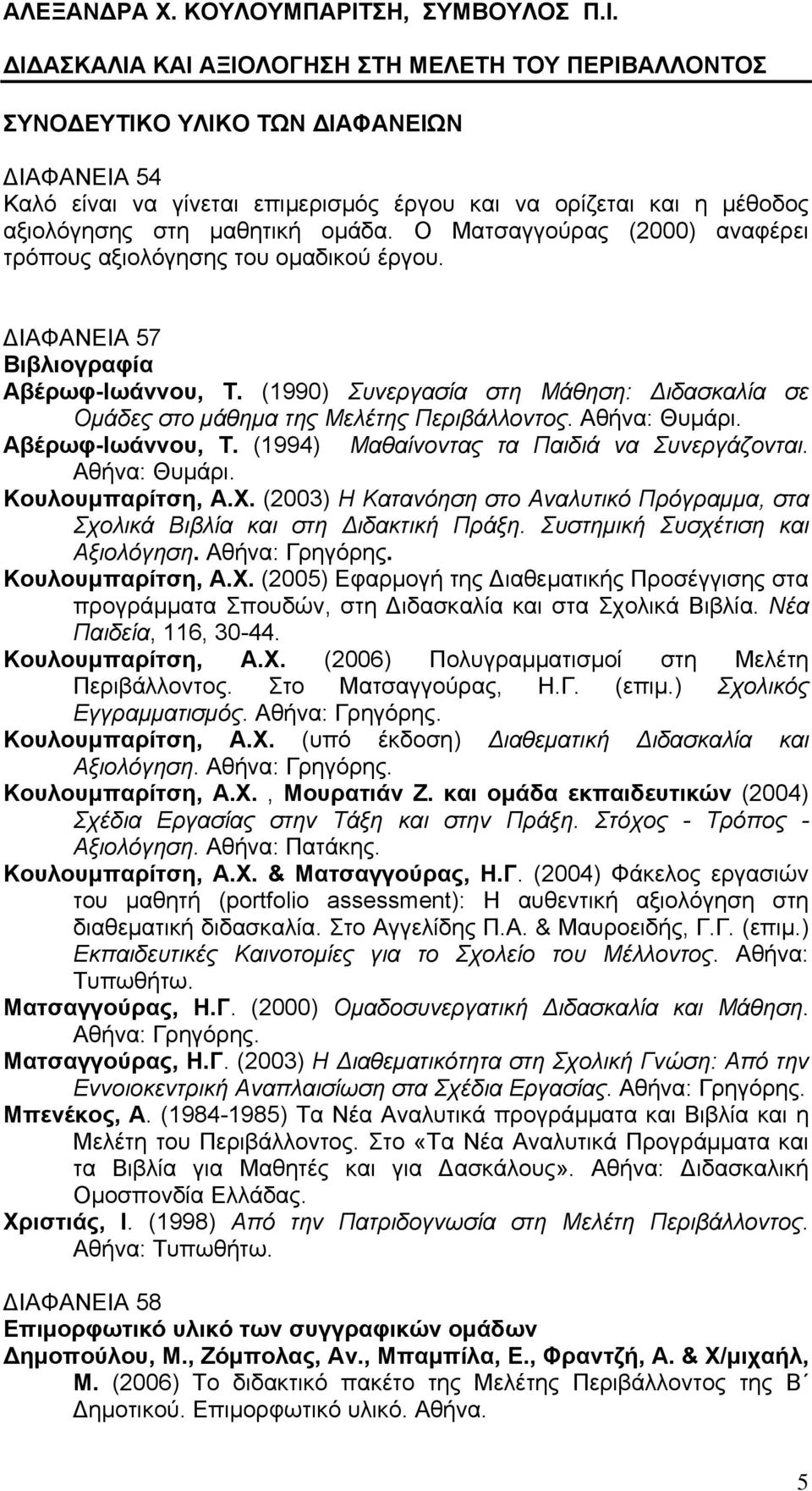 Αθήνα: Θυμάρι. σε Ομάδες στο μάθημα της Μελέτης Περιβάλλοντος. Αθήνα: Κουλουμπαρίτση, Α.Χ. (2003) Η Κατανόηση στο Αναλυτικό Πρόγραμμα, στα Σχολικά Βιβλία και στη Διδακτική Πράξη.