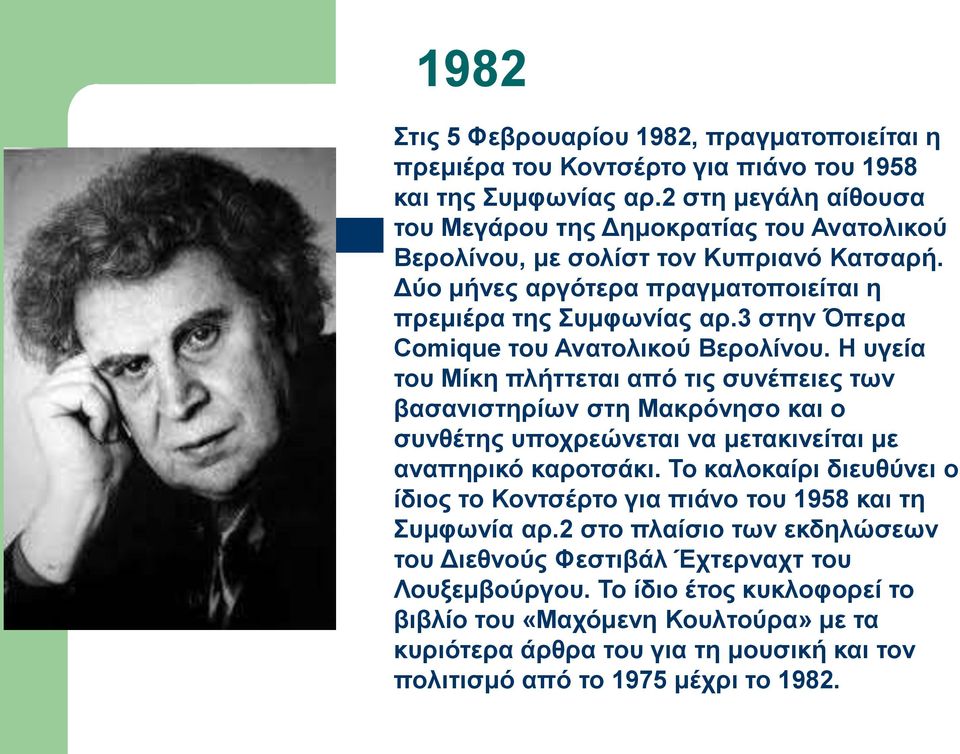 3 στην Όπερα Comique του Ανατολικού Βερολίνου. Η υγεία του Μίκη πλήττεται από τις συνέπειες των βασανιστηρίων στη Μακρόνησο και ο συνθέτης υποχρεώνεται να μετακινείται με αναπηρικό καροτσάκι.