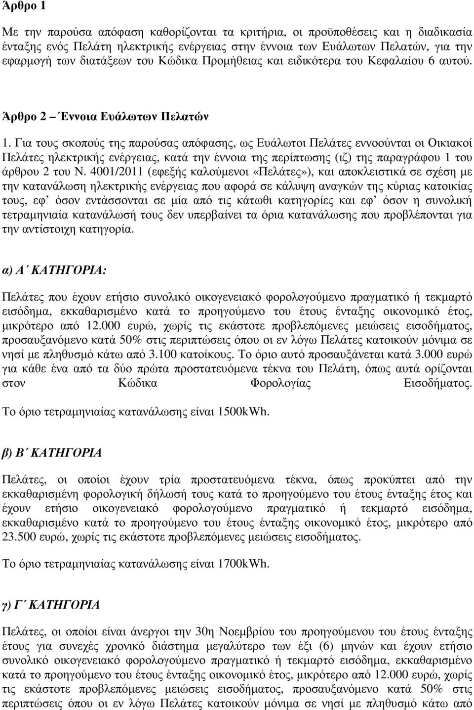 Για τους σκοπούς της παρούσας απόφασης, ως Ευάλωτοι Πελάτες εννοούνται οι Οικιακοί Πελάτες ηλεκτρικής ενέργειας, κατά την έννοια της περίπτωσης (ιζ) της παραγράφου 1 του άρθρου 2 του Ν.