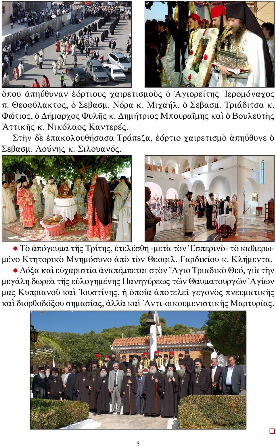 Τὸ ἀπόγευμα τῆς Τρίτης, ἐτελέσθη -μετὰ τὸν Ἑσπερινὸ- τὸ καθ ιερωμένο Κτητορικὸ Μνημόσυνο ἀπὸ τὸν Θεοφιλ. Γαρδικίου κ. Κλή μεντα.