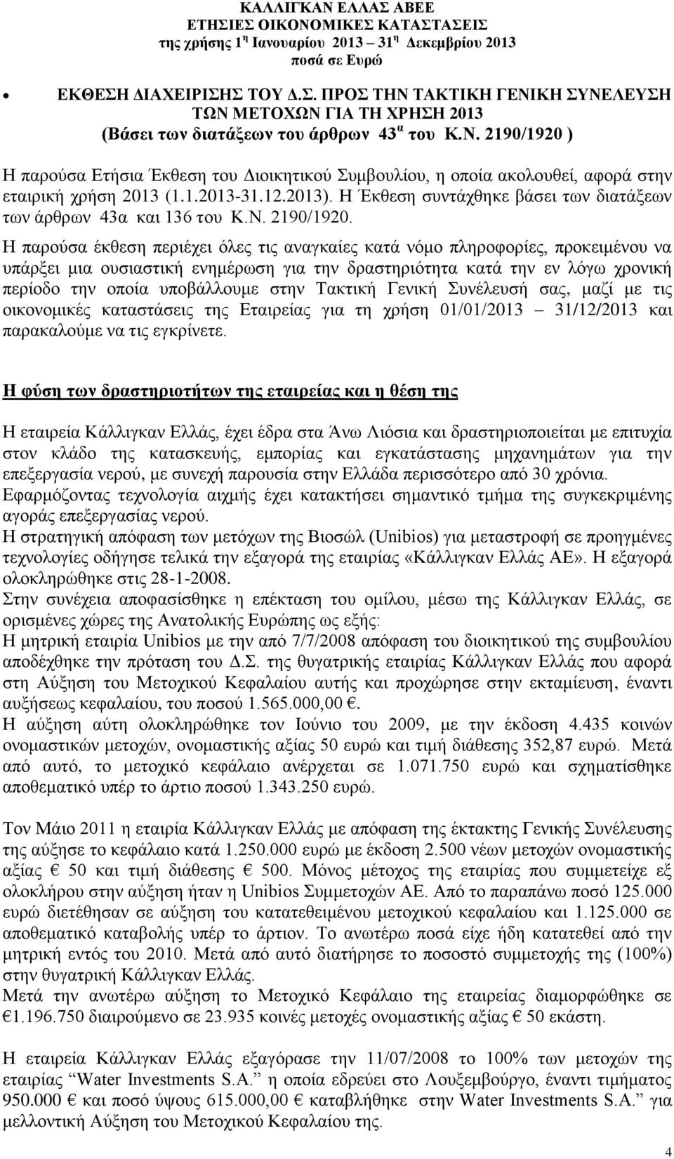 Η παρούσα έκθεση περιέχει όλες τις αναγκαίες κατά νόμο πληροφορίες, προκειμένου να υπάρξει μια ουσιαστική ενημέρωση για την δραστηριότητα κατά την εν λόγω χρονική περίοδο την οποία υποβάλλουμε στην