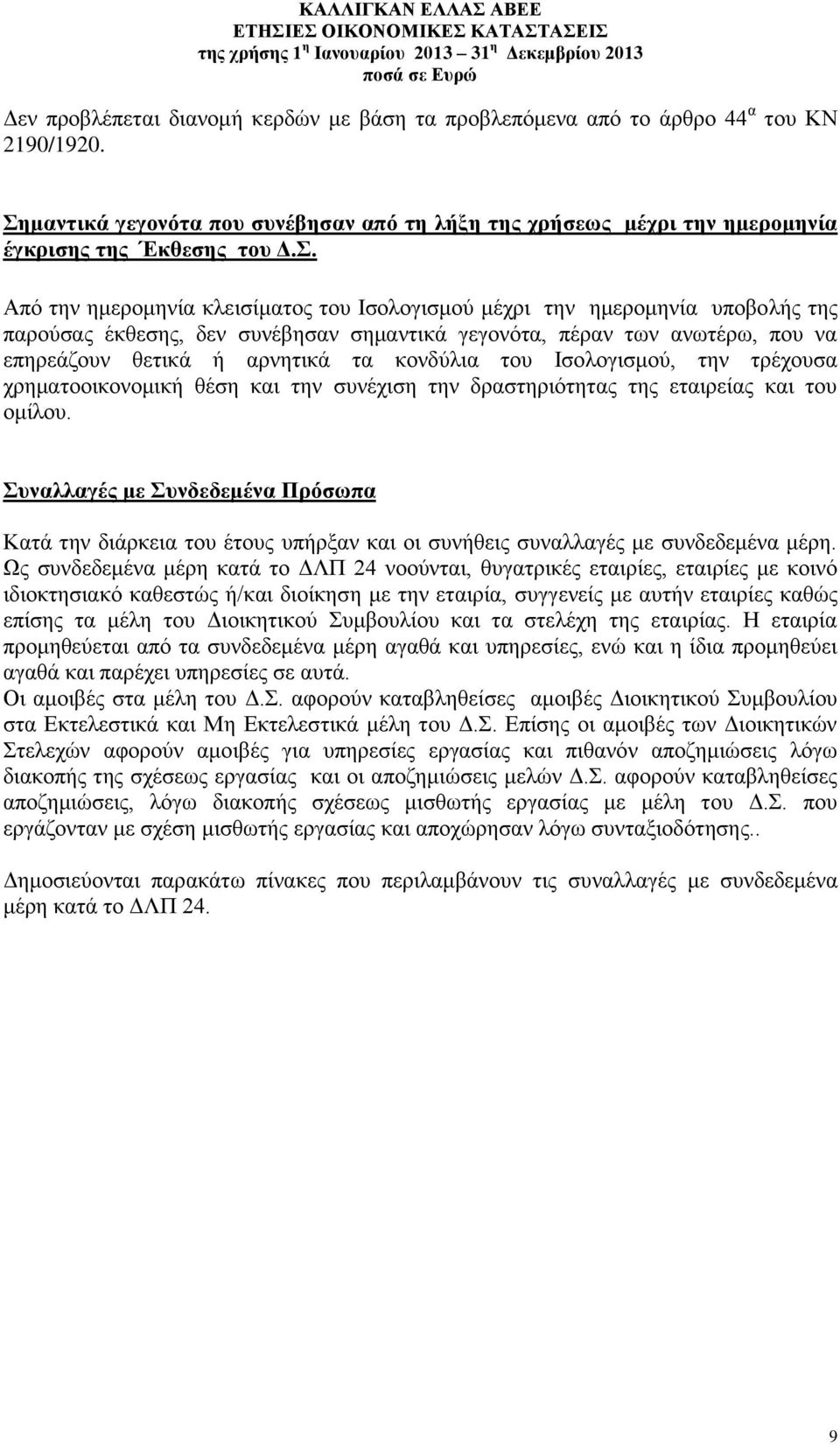 Από την ημερομηνία κλεισίματος του Ισολογισμού μέχρι την ημερομηνία υποβολής της παρούσας έκθεσης, δεν συνέβησαν σημαντικά γεγονότα, πέραν των ανωτέρω, που να επηρεάζουν θετικά ή αρνητικά τα κονδύλια