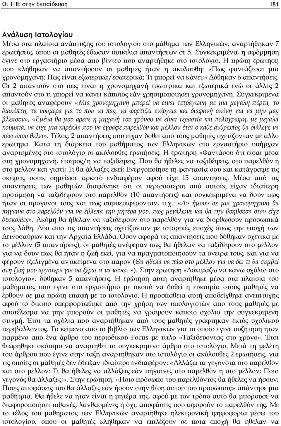 Η πρώτη ερώτηση που κλήθηκαν να απαντήσουν οι μαθητές ήταν η ακόλουθη: «Πως φαντάζεσαι μια χρονομηχανή; Πως είναι εξωτερικά/εσωτερικά; Τι μπορεί να κάνει;» Δόθηκαν 6 απαντήσεις.
