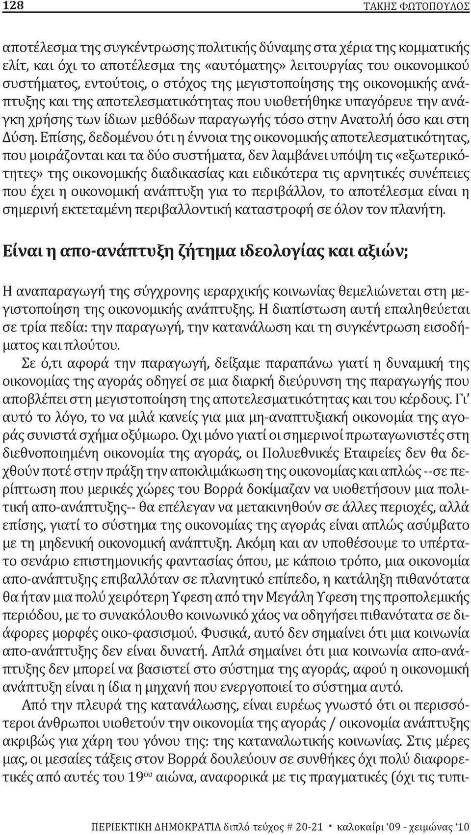 Επίσης, δεδομένου ότι η έννοια της οικονομικής αποτελεσματικότητας, που μοιράζονται και τα δύο συστήματα, δεν λαμβάνει υπόψη τις «εξωτερικότητες» της οικονομικής διαδικασίας και ειδικότερα τις