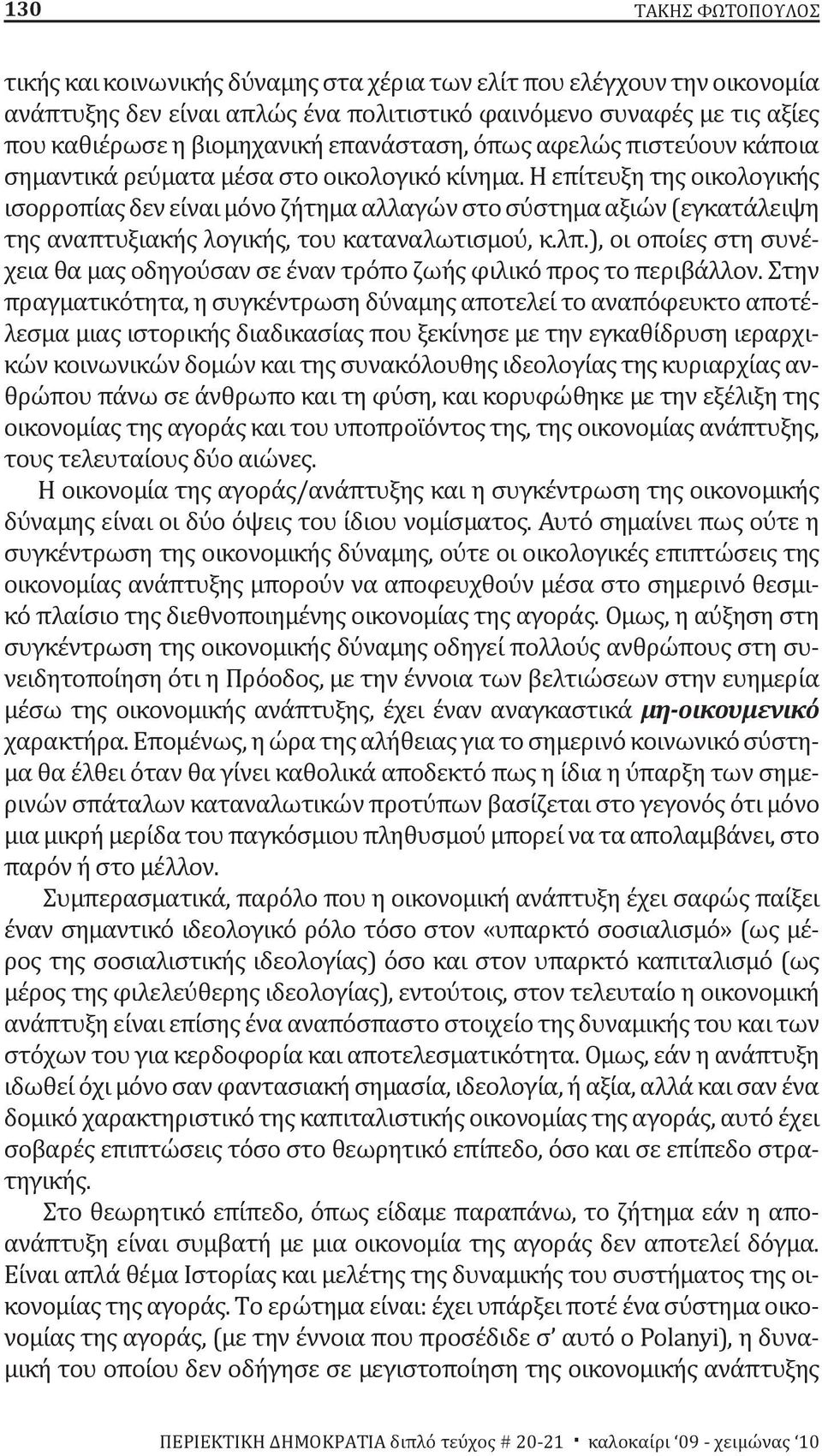 Η επίτευξη της οικολογικής ισορροπίας δεν είναι μόνο ζήτημα αλλαγών στο σύστημα αξιών (εγκατάλειψη της αναπτυξιακής λογικής, του καταναλωτισμού, κ.λπ.