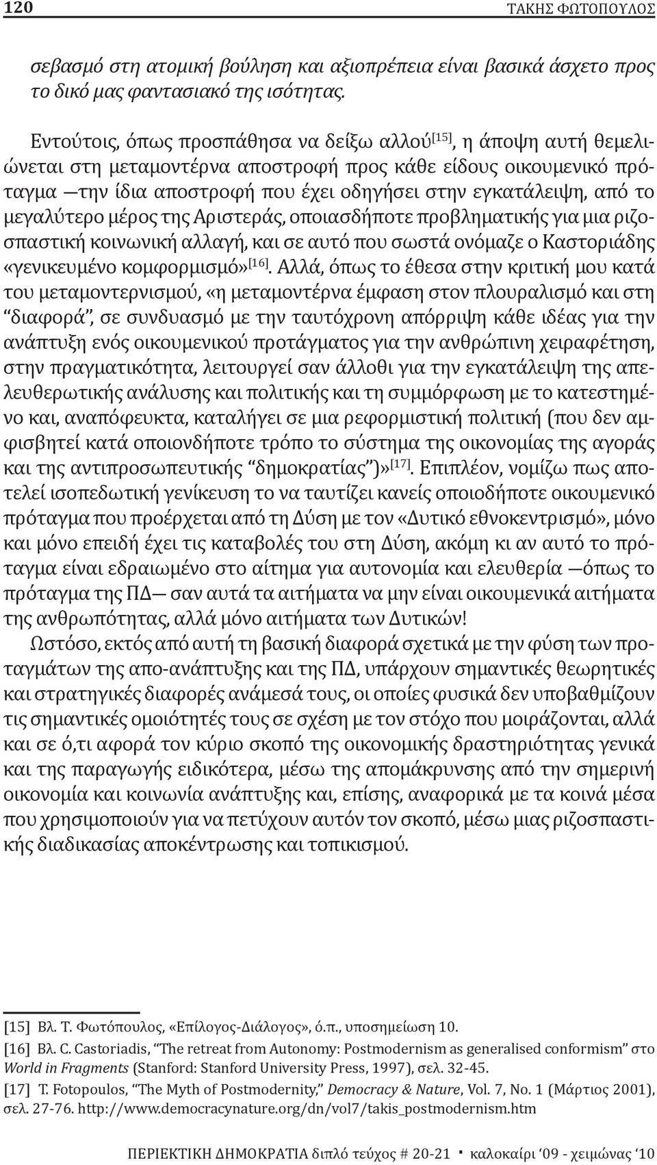το μεγαλύτερο μέρος της Αριστεράς, οποιασδήποτε προβληματικής για μια ριζοσπαστική κοινωνική αλλαγή, και σε αυτό που σωστά ονόμαζε ο Καστοριάδης «γενικευμένο κομφορμισμό» [16].