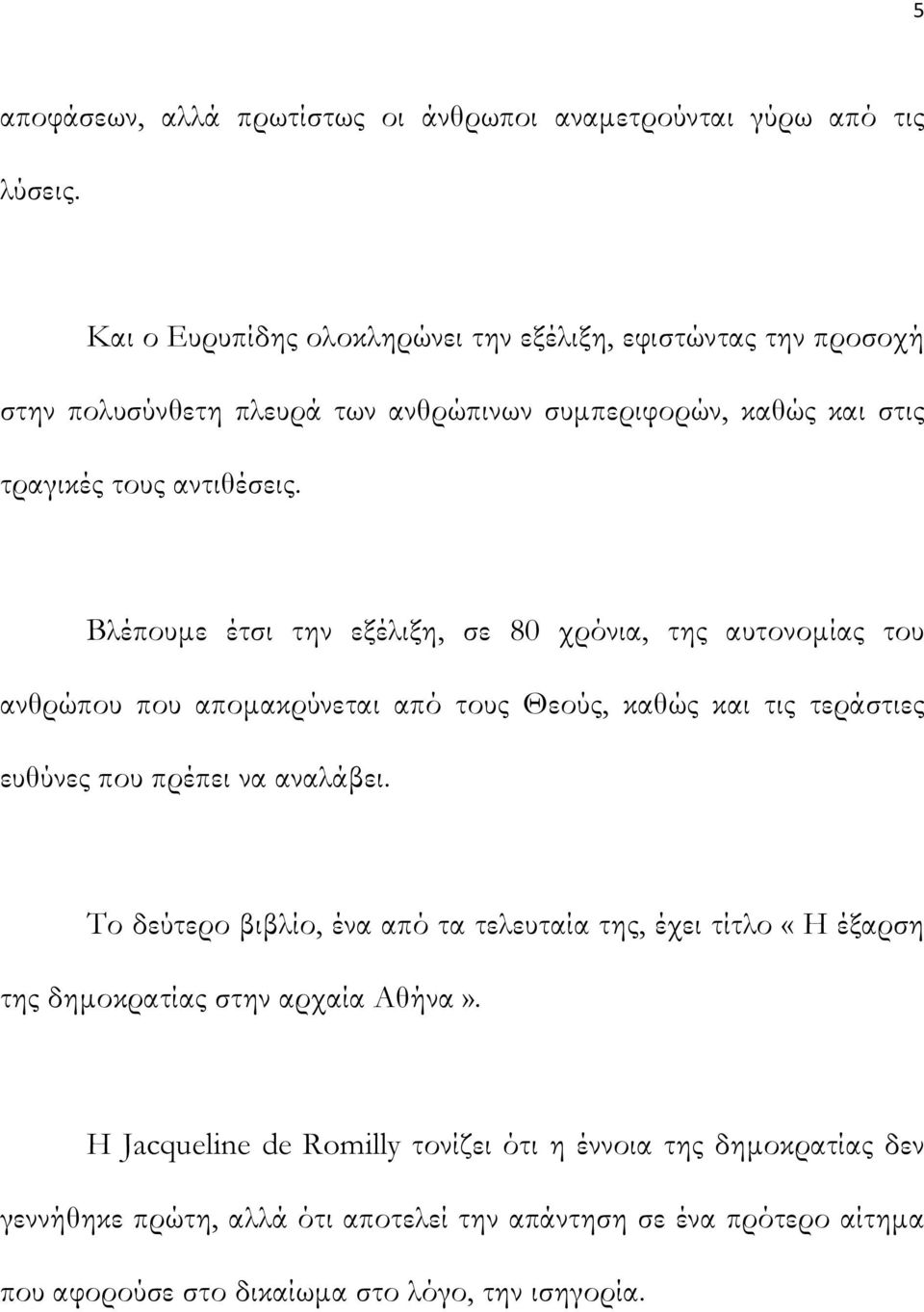 Βλέπουµε έτσι την εξέλιξη, σε 80 χρόνια, της αυτονοµίας του ανθρώπου που αποµακρύνεται από τους Θεούς, καθώς και τις τεράστιες ευθύνες που πρέπει να αναλάβει.