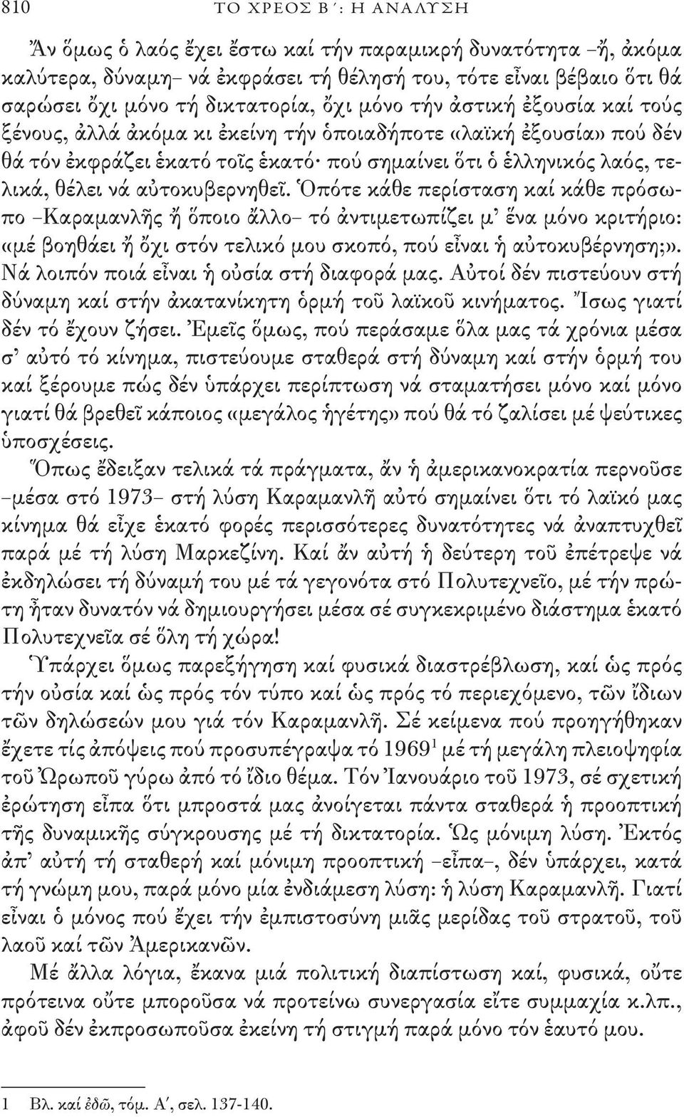 αὐτοκυβερνηθεῖ. Ὁπότε κάθε περίσταση καί κάθε πρόσωπο Καραμανλῆς ἤ ὅποιο ἄλλο τό ἀντιμετωπίζει μ ἕνα μόνο κριτήριο: «μέ βοηθάει ἤ ὄχι στόν τελικό μου σκοπό, πού εἶναι ἡ αὐτοκυβέρνηση;».