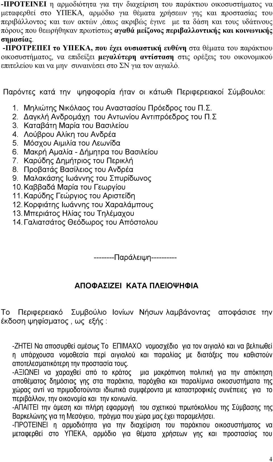 -ΠΡΟΤΡΕΠΕΙ το ΥΠΕΚΑ, που έχει ουσιαστική ευθύνη στα θέματα του παράκτιου οικοσυστήματος, να επιδείξει μεγαλύτερη αντίσταση στις ορέξεις του οικονομικού επιτελείου και να μην συναινέσει στο ΣΝ για τον