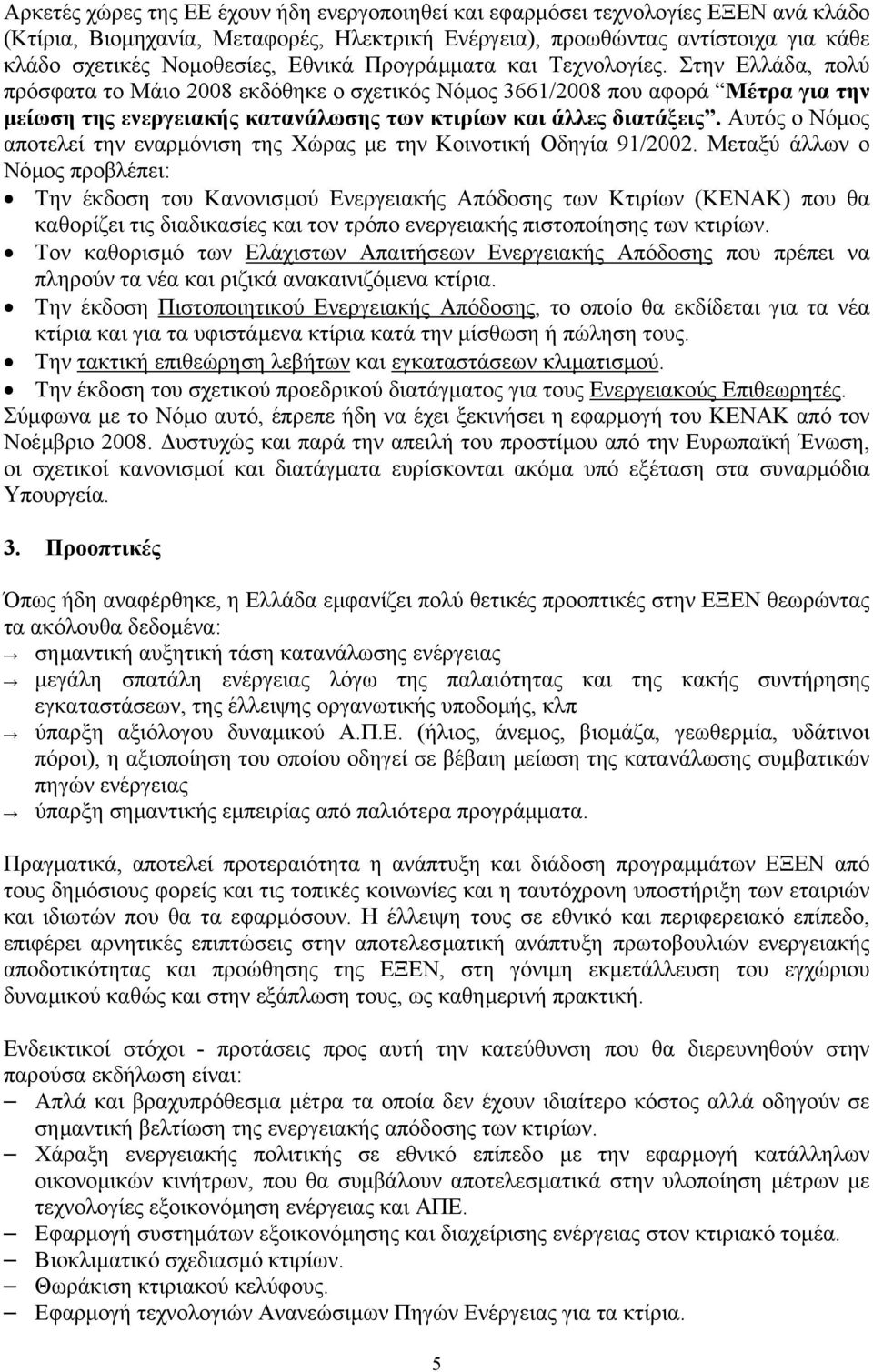 Στην Ελλάδα, πολύ πρόσφατα το Μάιο 2008 εκδόθηκε ο σχετικός Νόµος 3661/2008 που αφορά Μέτρα για την µείωση της ενεργειακής κατανάλωσης των κτιρίων και άλλες διατάξεις.
