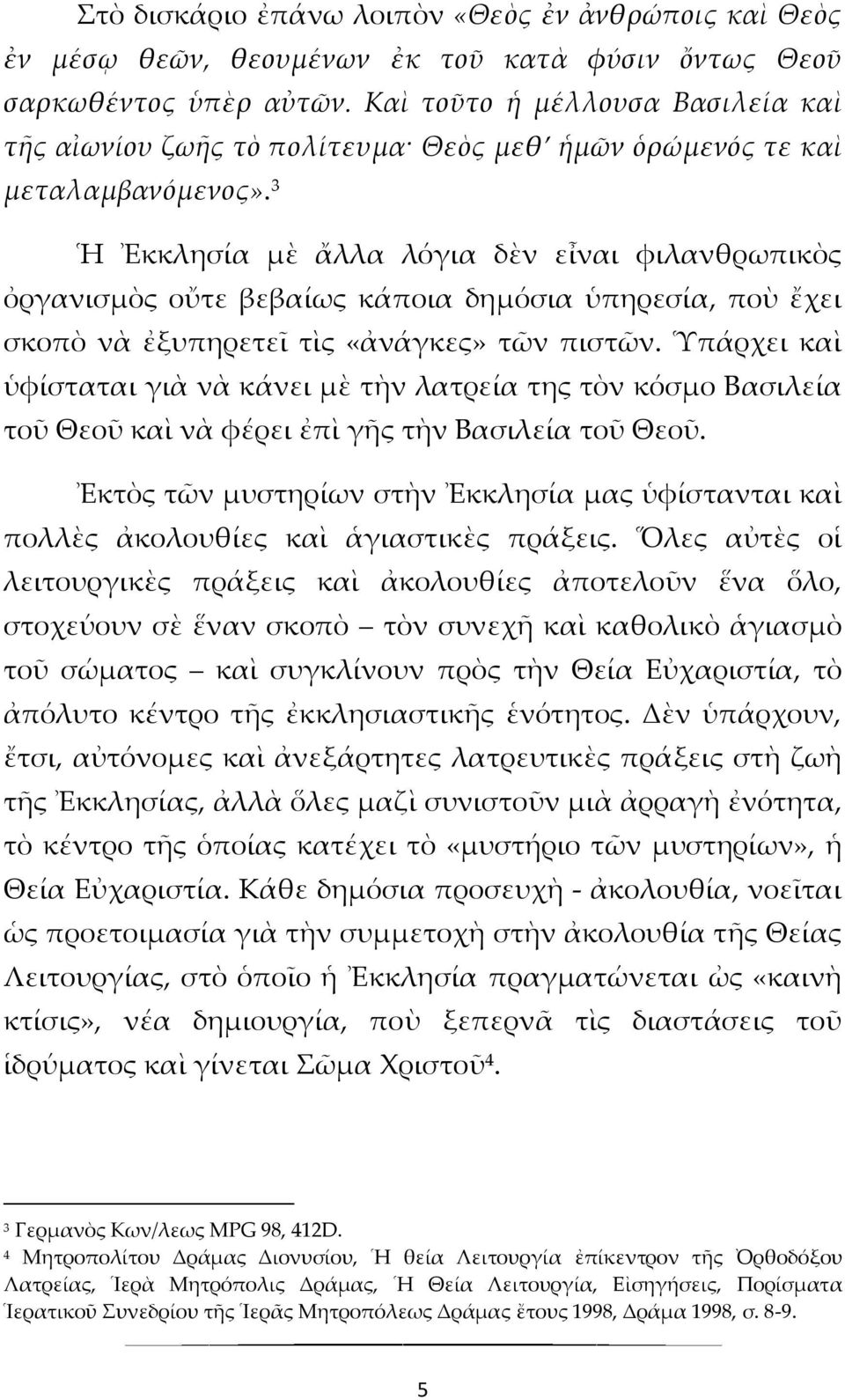 3 Ἡ Ἐκκλησία μὲ ἄλλα λόγια δὲν εἶναι φιλανθρωπικὸς ὀργανισμὸς οὔτε βεβαίως κάποια δημόσια ὑπηρεσία, ποὺ ἔχει σκοπὸ νὰ ἐξυπηρετεῖ τὶς «ἀνάγκες» τῶν πιστῶν.