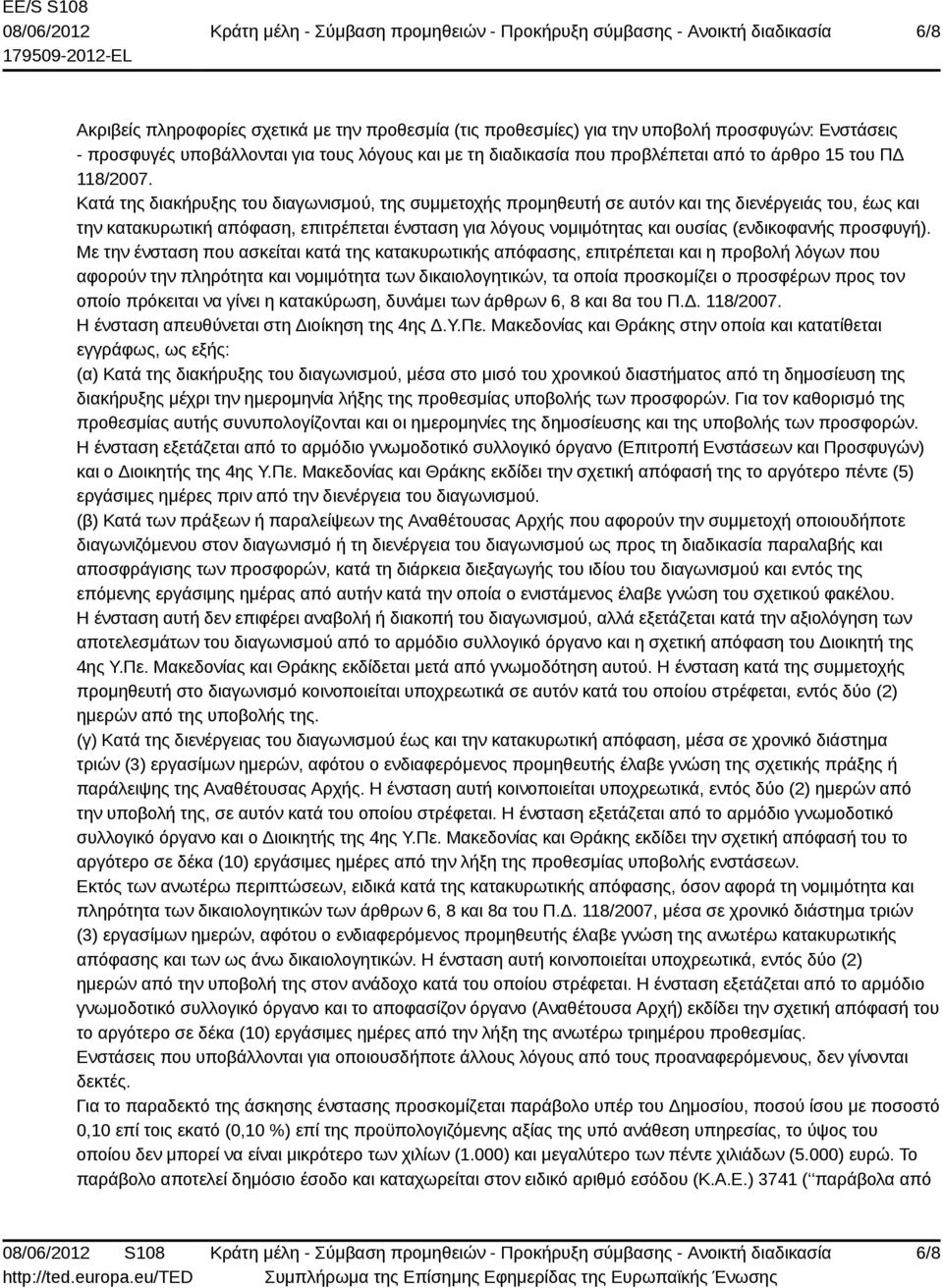 Κατά της διακήρυξης του διαγωνισμού, της συμμετοχής προμηθευτή σε αυτόν και της διενέργειάς του, έως και την κατακυρωτική απόφαση, επιτρέπεται ένσταση για λόγους νομιμότητας και ουσίας (ενδικοφανής