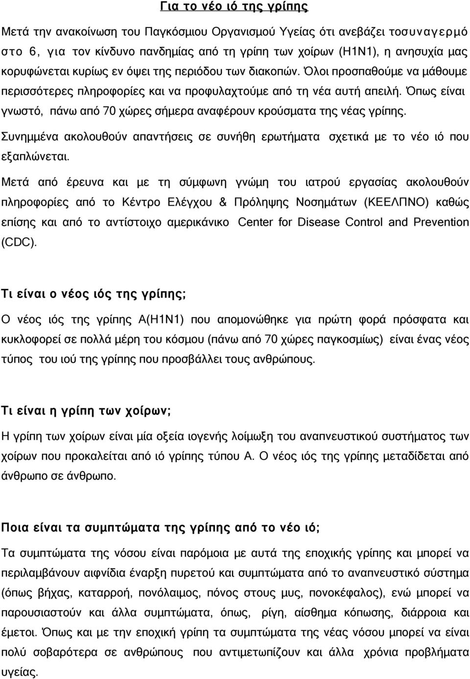 Όπως είναι γνωστό, πάνω από 70 χώρες σήμερα αναφέρουν κρούσματα της νέας γρίπης. Συνημμένα ακολουθούν απαντήσεις σε συνήθη ερωτήματα σχετικά με το νέο ιό που εξαπλώνεται.