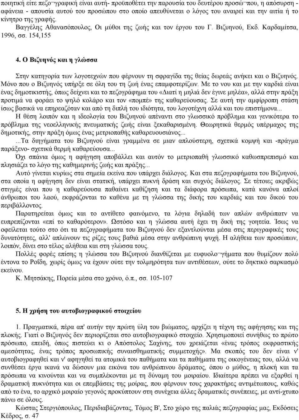 Ο Βιζυηνός και η γλώσσα Στην κατηγορία των λογοτεχνών που φέρνουν τη σφραγίδα της θείας δωρεάς ανήκει και ο Βιζυηνός. Μόνο που ο Βιζυηνός υπήρξε σε όλη του τη ζωή ένας επαμφοτερίζων.