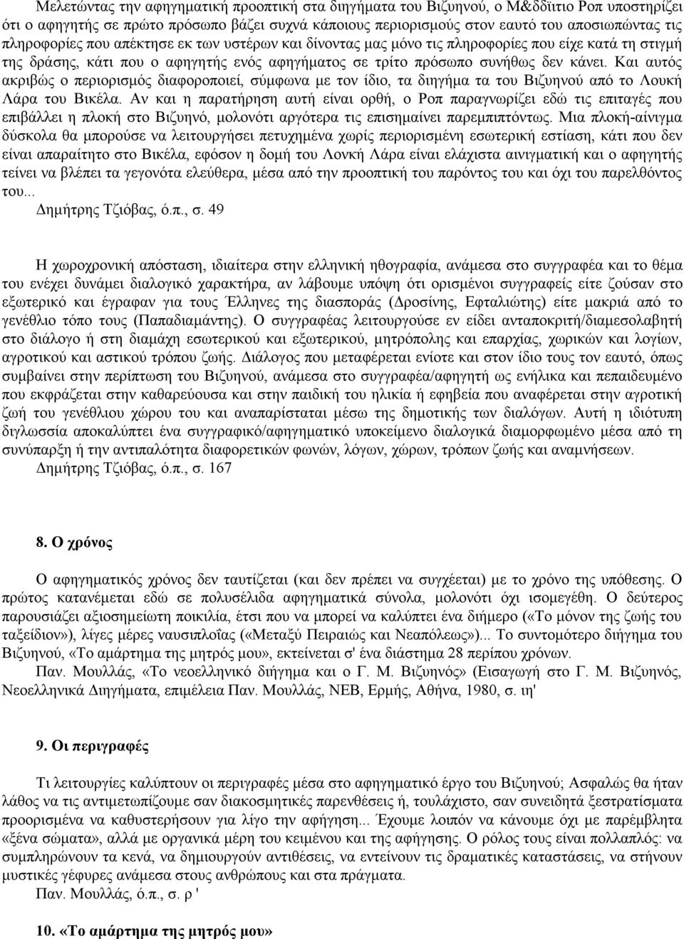 Και αυτός ακριβώς ο περιορισμός διαφοροποιεί, σύμφωνα με τον ίδιο, τα διηγήμα τα του Βιζυηνού από το Λουκή Λάρα του Βικέλα.