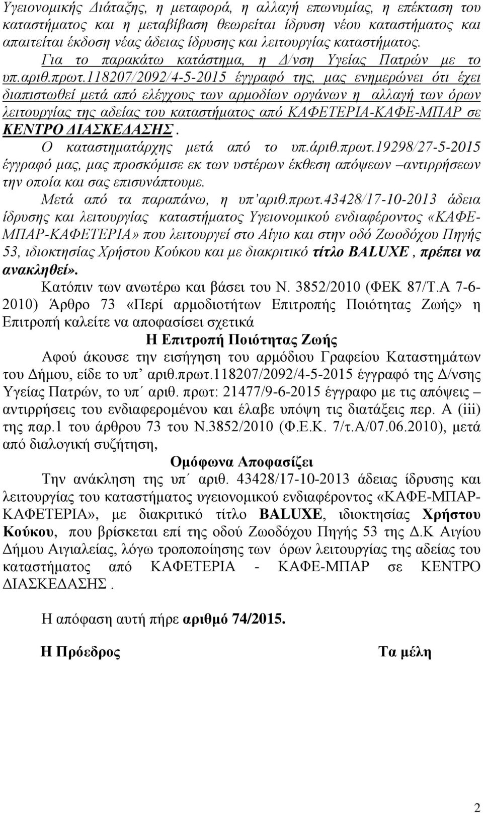 118207/2092/4-5-2015 έγγραφό της, μας ενημερώνει ότι έχει διαπιστωθεί μετά από ελέγχους των αρμοδίων οργάνων η αλλαγή των όρων λειτουργίας της αδείας του καταστήματος από ΚΑΦΕΤΕΡΙΑ-ΚΑΦΕ-ΜΠΑΡ σε