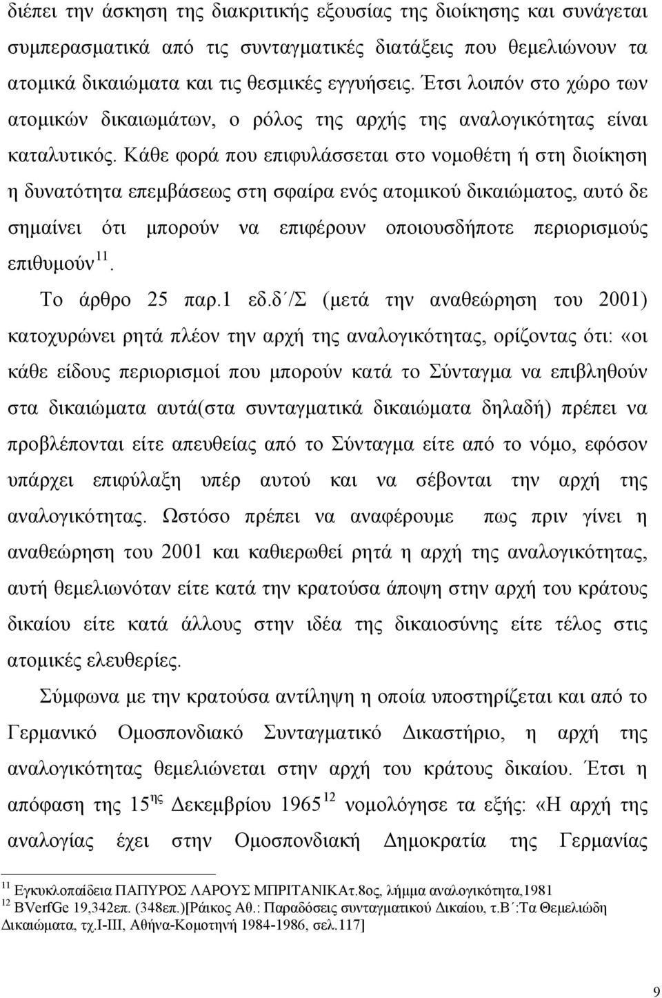 Κάθε φορά που επιφυλάσσεται στο νομοθέτη ή στη διοίκηση η δυνατότητα επεμβάσεως στη σφαίρα ενός ατομικού δικαιώματος, αυτό δε σημαίνει ότι μπορούν να επιφέρουν οποιουσδήποτε περιορισμούς επιθυμούν 11.