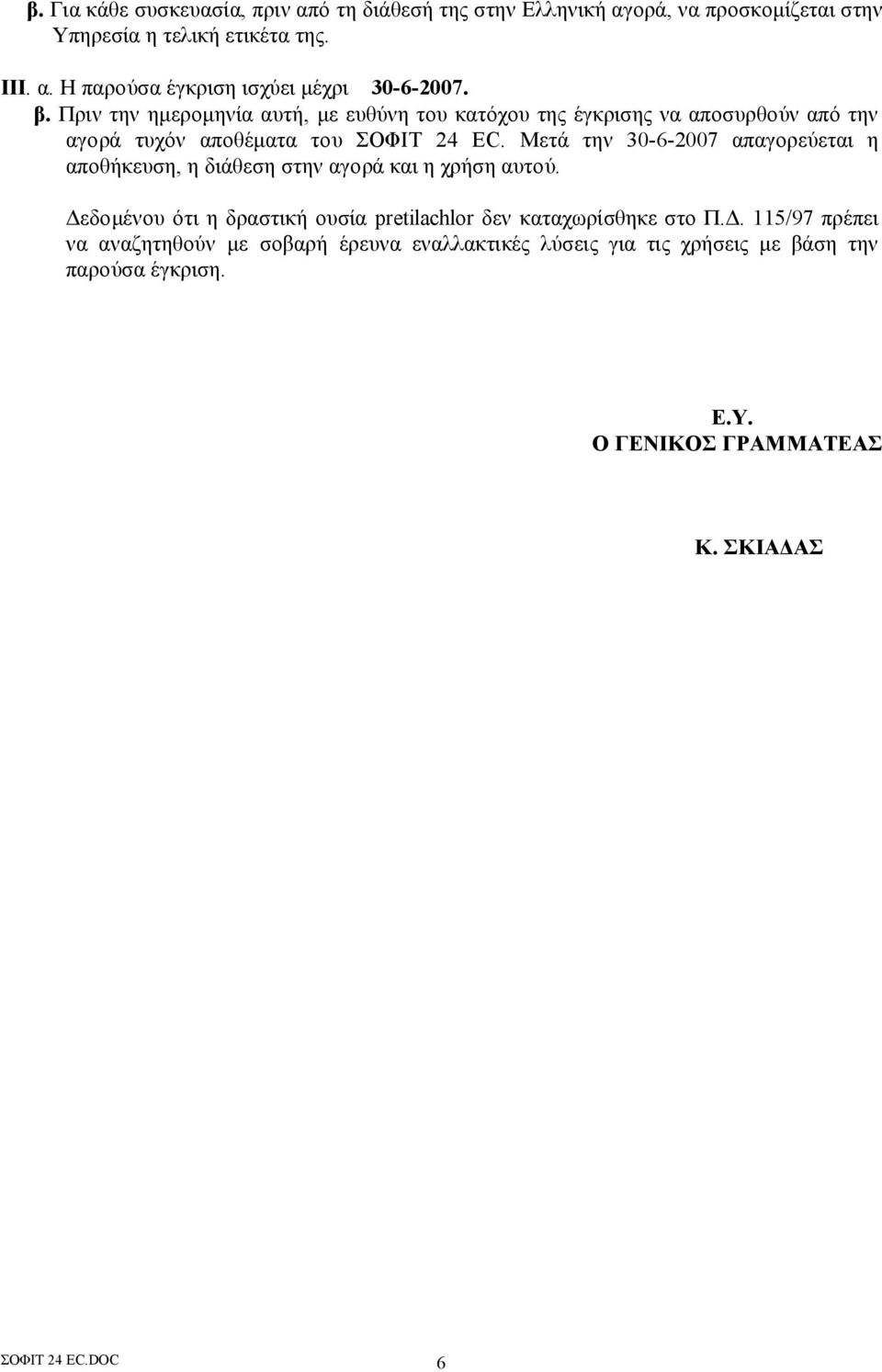 Μετά την 30-6-2007 απαγορεύεται η αποθήκευση, η διάθεση στην αγορά και η χρήση αυτού. Δεδομένου ότι η δραστική ουσία pretilachlor δεν καταχωρίσθηκε στο Π.