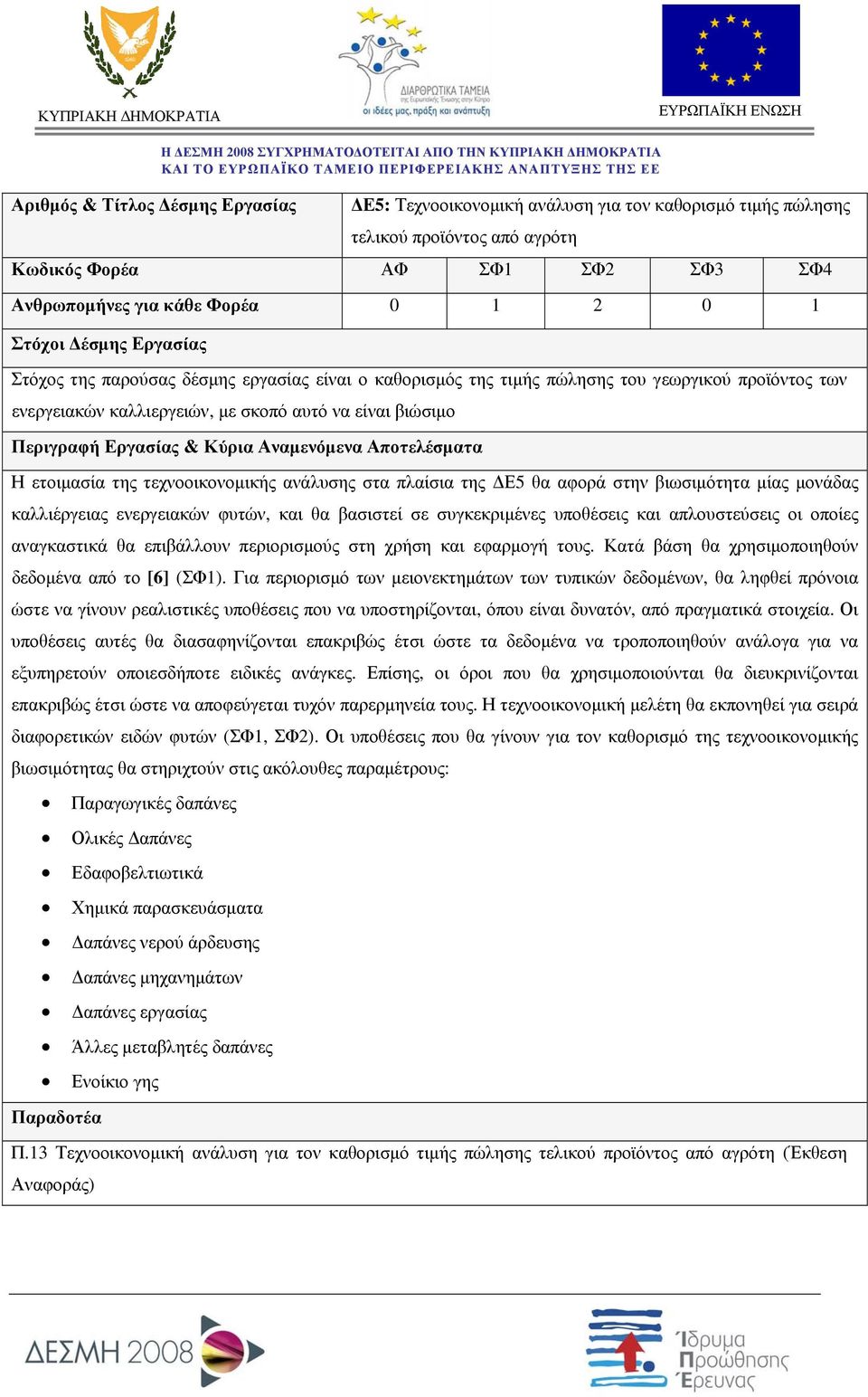 & Κύρια Αναμενόμενα Αποτελέσματα Η ετοιμασία της τεχνοοικονομικής ανάλυσης στα πλαίσια της ΔΕ5 θα αφορά στην βιωσιμότητα μίας μονάδας καλλιέργειας ενεργειακών φυτών, και θα βασιστεί σε συγκεκριμένες