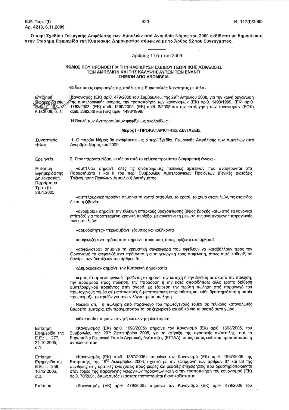Αριθμός 117(1) του 2009 ΝΟΜΟΣ ΠΟΥ ΠΡΟΝΟΕΙ ΠΑ ΤΗΝ ΚΑΘΙΔΡΥΣΗ ΣΧΕΔΙΟΥ ΓΕΩΡΓΙΚΗΣ ΑΣΦΑΛΙΣΗΣ ΤΩΝ ΑΜΠΕΛΙΩΝ ΚΑΙ ΤΗΣ ΚΑΛΥΨΗΣ ΑΥΤΩΝ ΤΩΝ ΕΝΑΝΤΙ ΖΗΜΙΩΝ ΑΠΟ ΑΝΟΜΒΡΙΑ ^αίσκοπούς εφαρμογής της πράξης της Ευρωπαϊκής