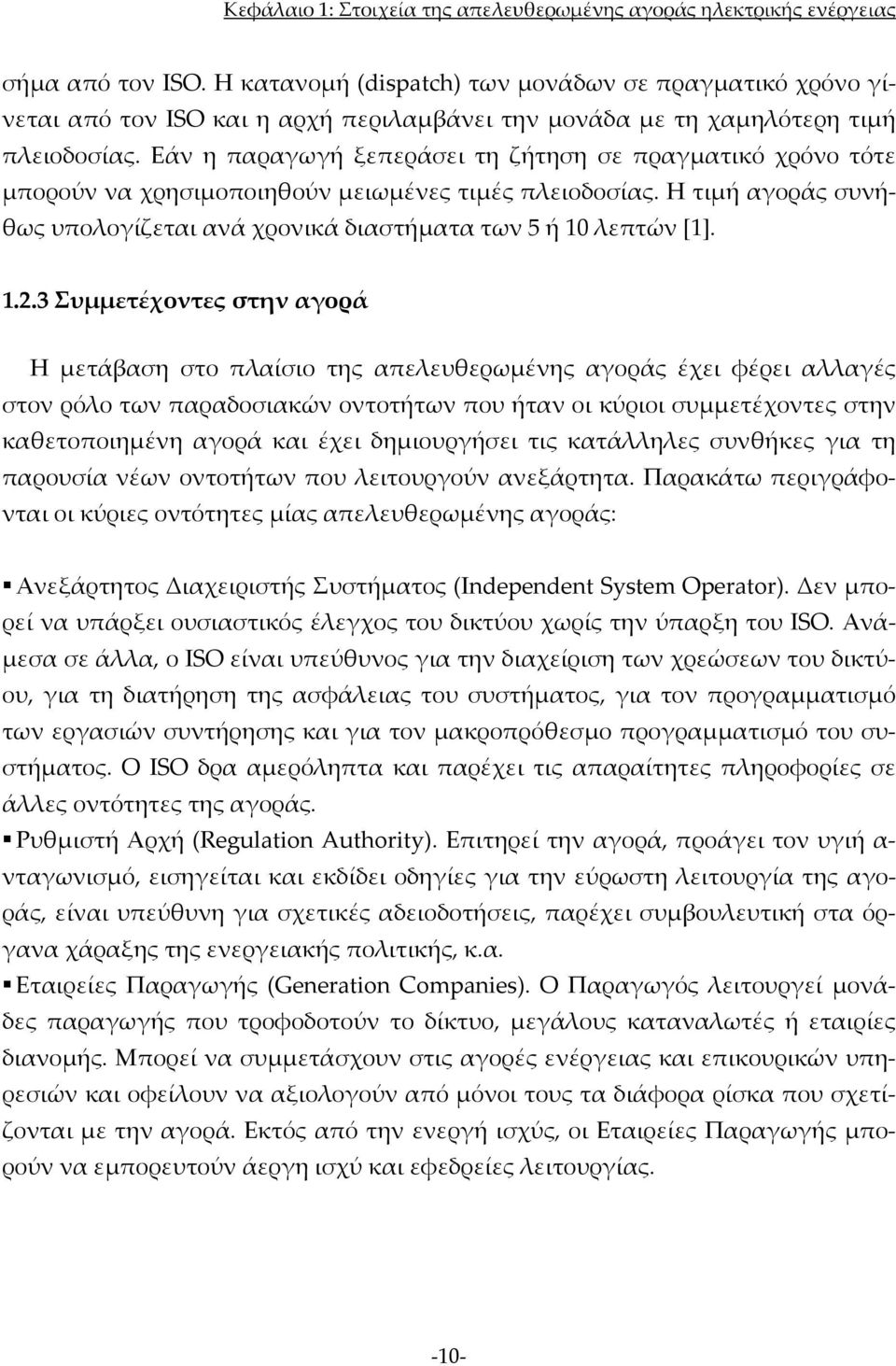 Εάν η παραγωγή ξεπεράσει τη ζήτηση σε πραγματικό χρόνο τότε μπορούν να χρησιμοποιηθούν μειωμένες τιμές πλειοδοσίας. Η τιμή αγοράς συνήθως υπολογίζεται ανά χρονικά διαστήματα των 5 ή 10 λεπτών [1]. 1.2.