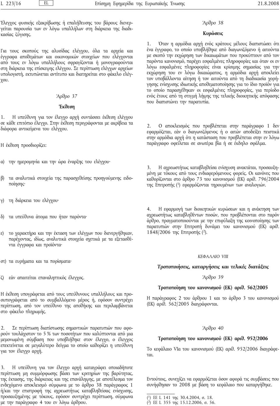 επίσκεψης ελέγχου. Σε περίπτωση ελέγχων αρχείων υπολογιστή, εκτυπώνεται αντίτυπο και διατηρείται στο φάκελο ελέγχου. Άρθρο 37 Έκθεση 1.