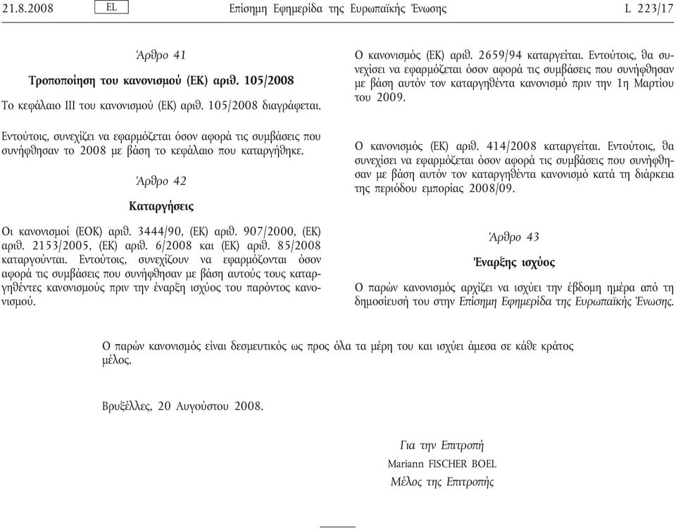 907/2000, (ΕΚ) αριθ. 2153/2005, (ΕΚ) αριθ. 6/2008 και (ΕΚ) αριθ. 85/2008 καταργούνται.