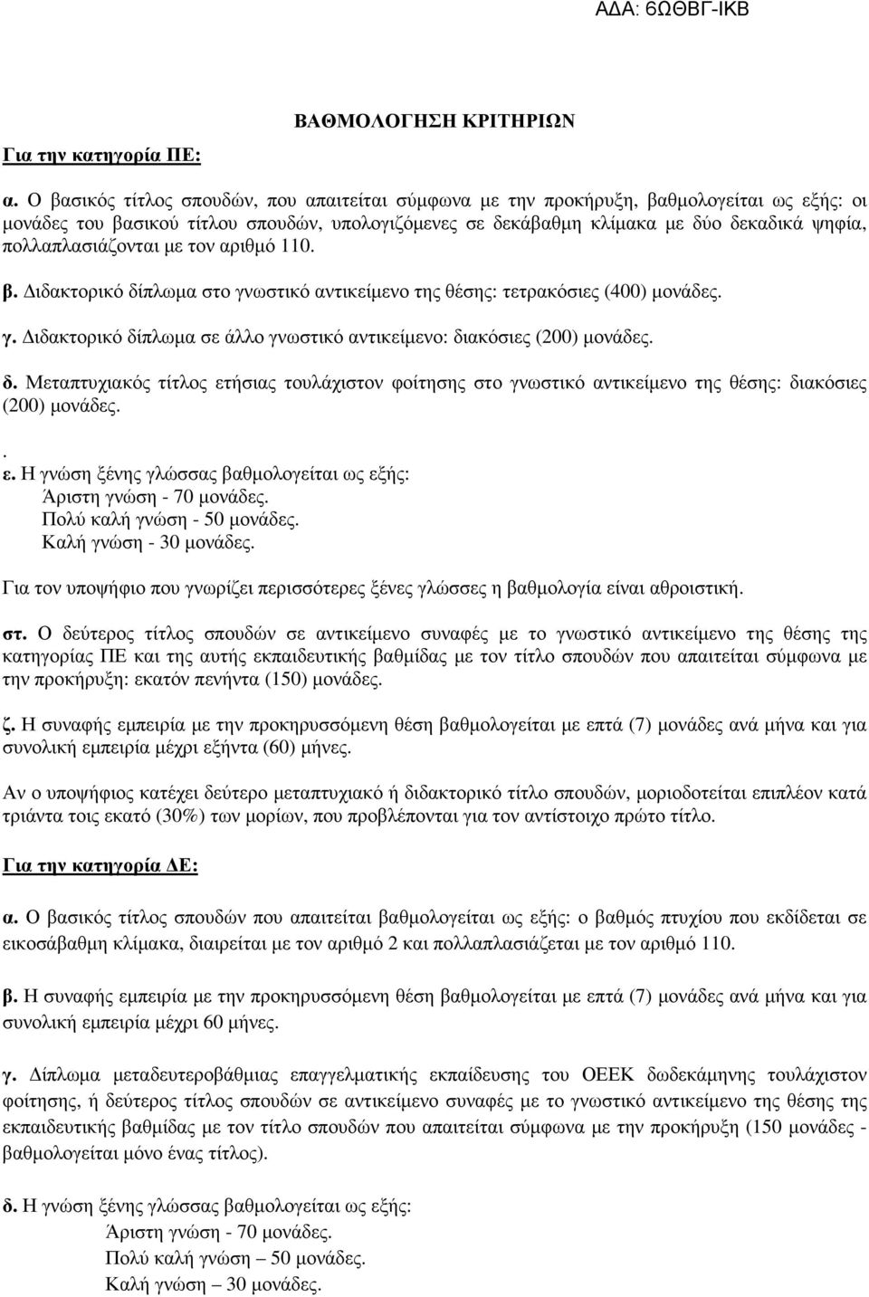 πολλαπλασιάζονται µε τον αριθµό 110. β. ιδακτορικό δίπλωµα στο γνωστικό αντικείµενο της θέσης: τετρακόσιες (400) µονάδες. γ. ιδακτορικό δίπλωµα σε άλλο γνωστικό αντικείµενο: διακόσιες (200) µονάδες.