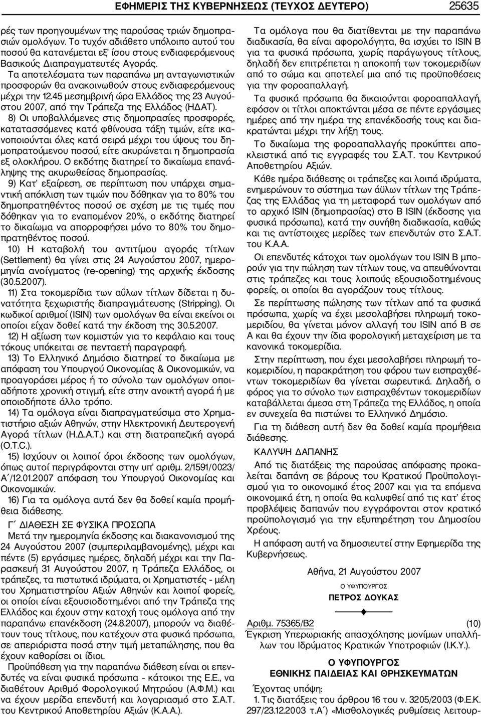 Τα αποτελέσματα των παραπάνω μη ανταγωνιστικών προσφορών θα ανακοινωθούν στους ενδιαφερόμενους μέχρι την 12.45 μεσημβρινή ώρα Ελλάδος της 23 Αυγού στου 2007, από την Τράπεζα της Ελλάδος (ΗΔΑΤ).