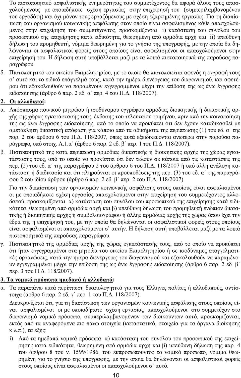 Για τη διαπίστωση του οργανισμού κοινωνικής ασφάλισης στον οποίο είναι ασφαλισμένος κάθε απασχολούμενος στην επιχείρηση του συμμετέχοντος, προσκομίζονται i) κατάσταση του συνόλου του προσωπικού της