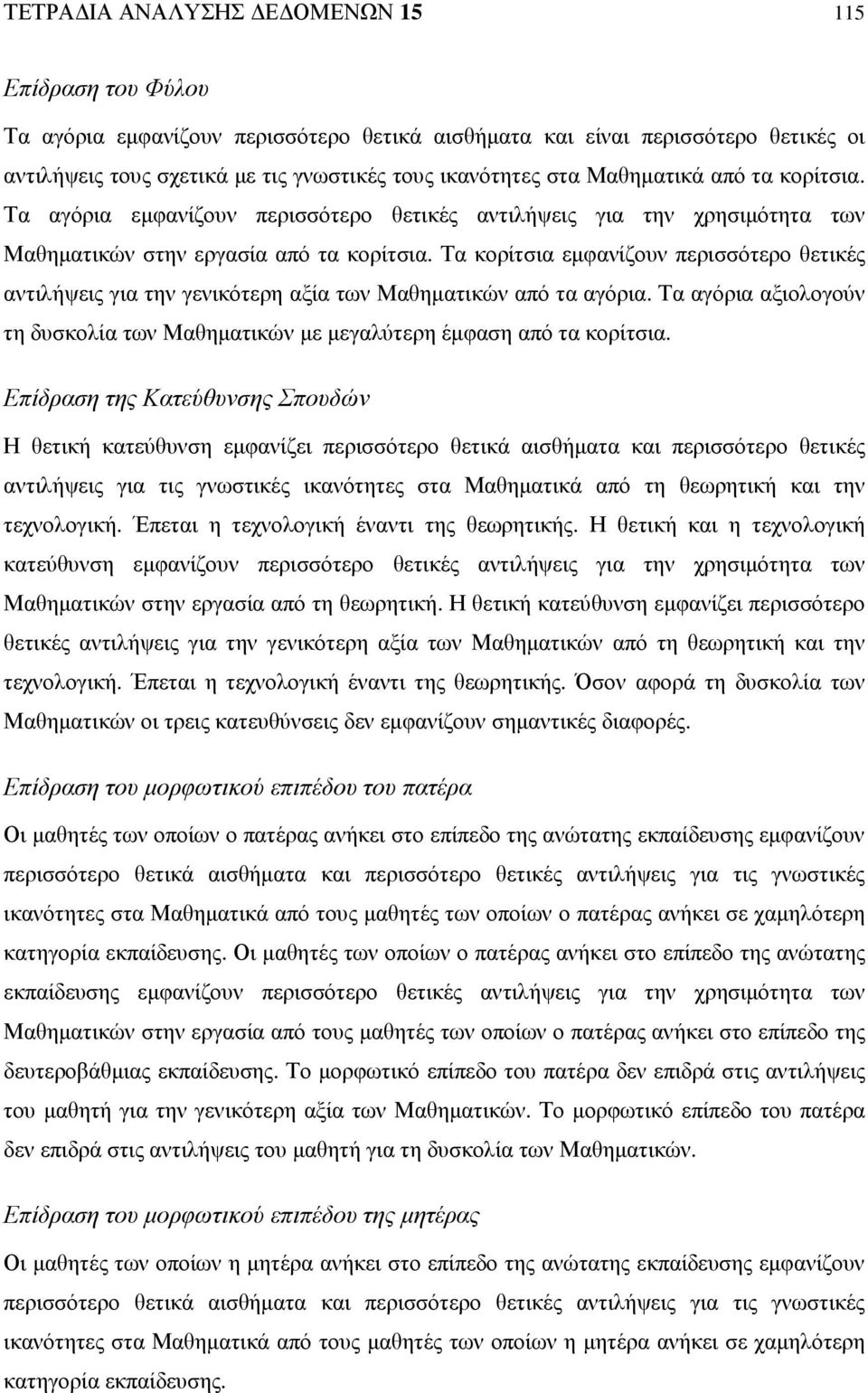 Τα κορίτσια εµφανίζουν περισσότερο θετικές αντιλήψεις για την γενικότερη αξία των Μαθηµατικών από τα αγόρια. Τα αγόρια αξιολογούν τη δυσκολία των Μαθηµατικών µε µεγαλύτερη έµφαση από τα κορίτσια.