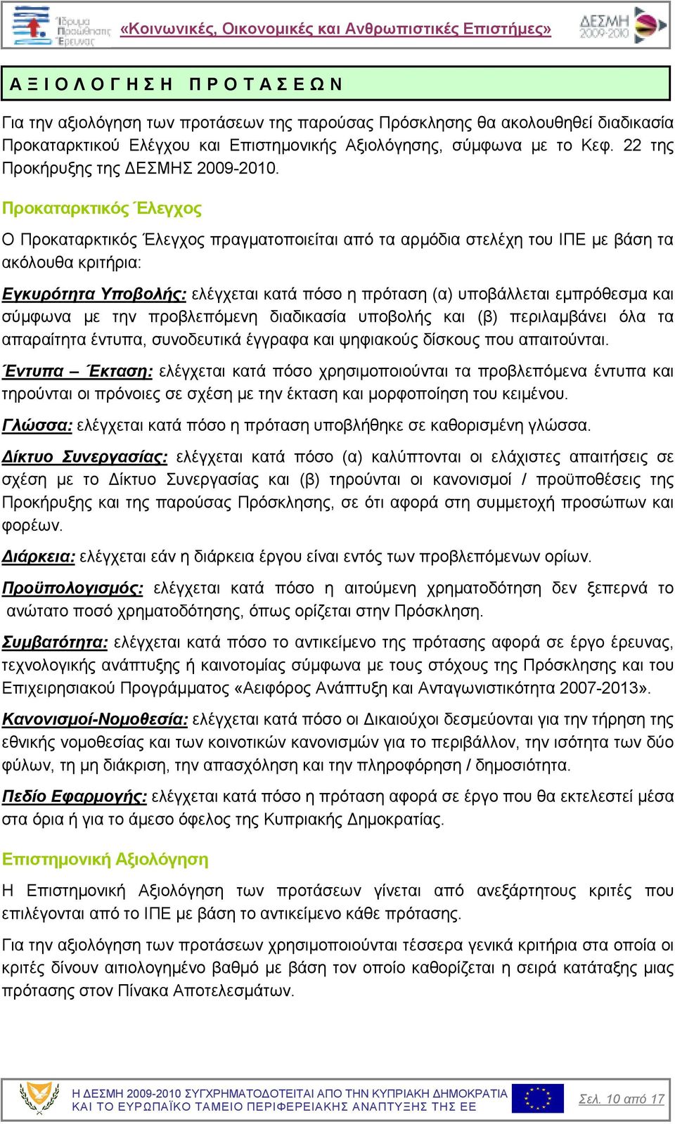 Προκαταρκτικός Έλεγχος Ο Προκαταρκτικός Έλεγχος πραγµατοποιείται από τα αρµόδια στελέχη του ΙΠΕ µε βάση τα ακόλουθα κριτήρια: Εγκυρότητα Υποβολής: ελέγχεται κατά πόσο η πρόταση (α) υποβάλλεται