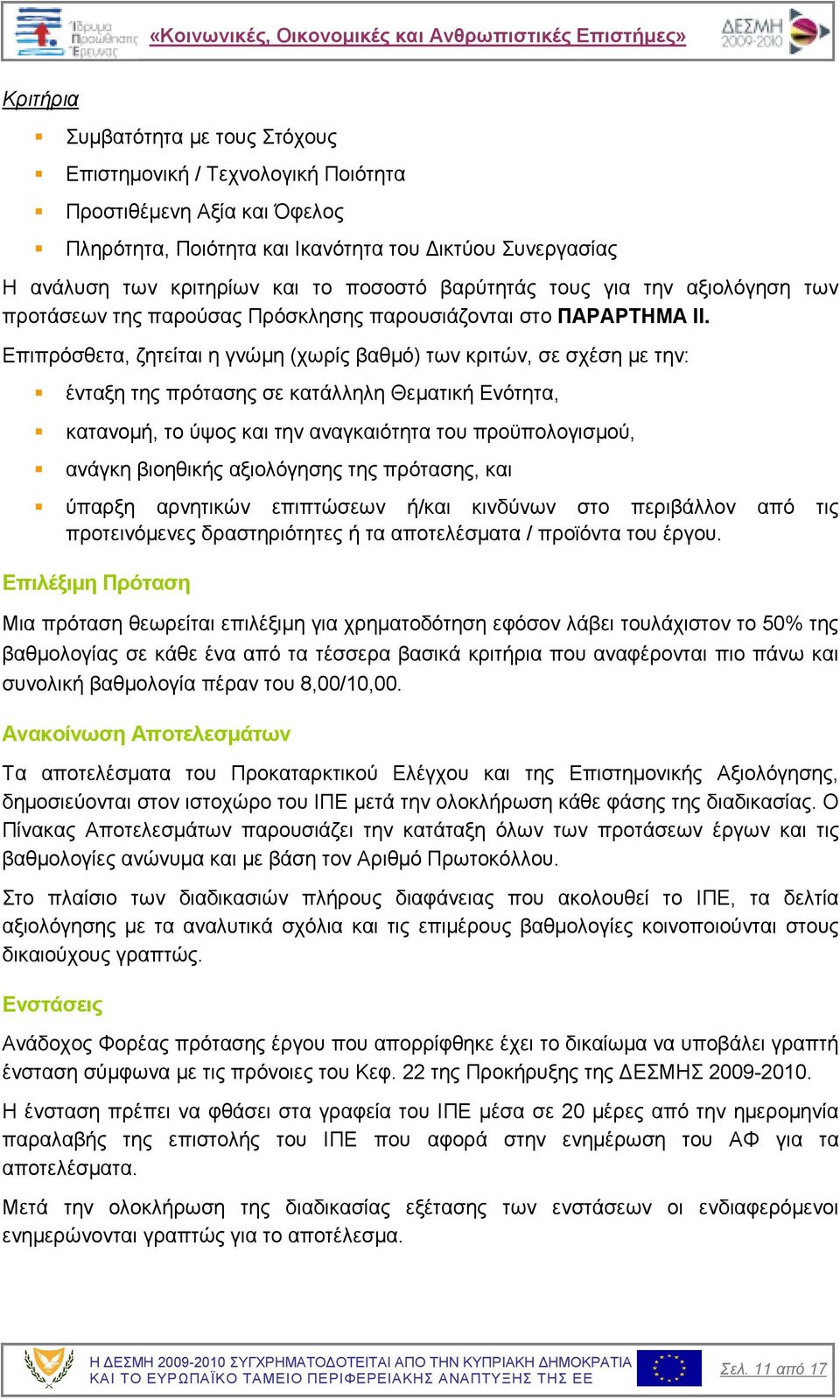 Επιπρόσθετα, ζητείται η γνώµη (χωρίς βαθµό) των κριτών, σε σχέση µε την: ένταξη της πρότασης σε κατάλληλη Θεµατική Ενότητα, κατανοµή, το ύψος και την αναγκαιότητα του προϋπολογισµού, ανάγκη βιοηθικής