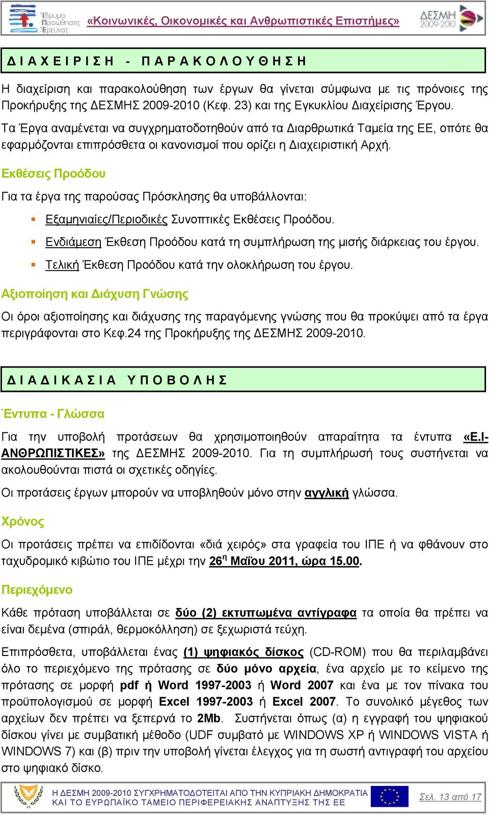 Εκθέσεις Προόδου Για τα έργα της παρούσας Πρόσκλησης θα υποβάλλονται: Εξαµηνιαίες/Περιοδικές Συνοπτικές Εκθέσεις Προόδου. Ενδιάµεση Έκθεση Προόδου κατά τη συµπλήρωση της µισής διάρκειας του έργου.