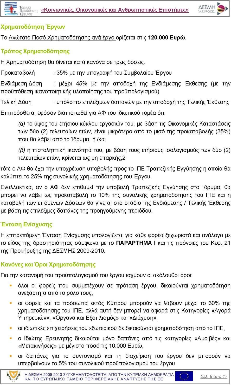 υπόλοιπο επιλέξιµων δαπανών µε την αποδοχή της Τελικής Έκθεσης Επιπρόσθετα, εφόσον διαπιστωθεί για ΑΦ του ιδιωτικού τοµέα ότι: (α) το ύψος του ετήσιου κύκλου εργασιών του, µε βάση τις Οικονοµικές