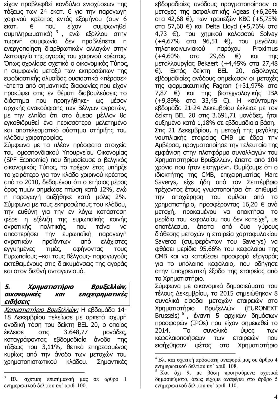 Όπως σχολίασε σχετικά ο οικονοµικός Τύπος, η συµφωνία µεταξύ των εκπροσώπων της εφοδιαστικής αλυσίδας ουσιαστικά «πέρασε» -έπειτα από σηµαντικές διαφωνίες που είχαν προκύψει στις εν θέµατι