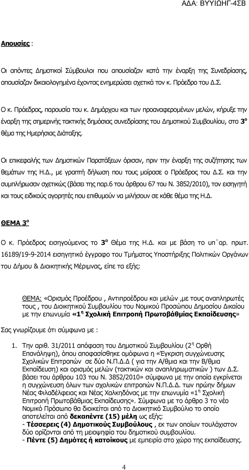 Οι επικεφαλής των Δημοτικών Παρατάξεων όρισαν, πριν την έναρξη της συζήτησης των θεμάτων της Η.Δ., με γραπτή δήλωση που τους μοίρασε ο Πρόεδρος του Δ.Σ. και την συμπλήρωσαν σχετικώς (βάσει της παρ.