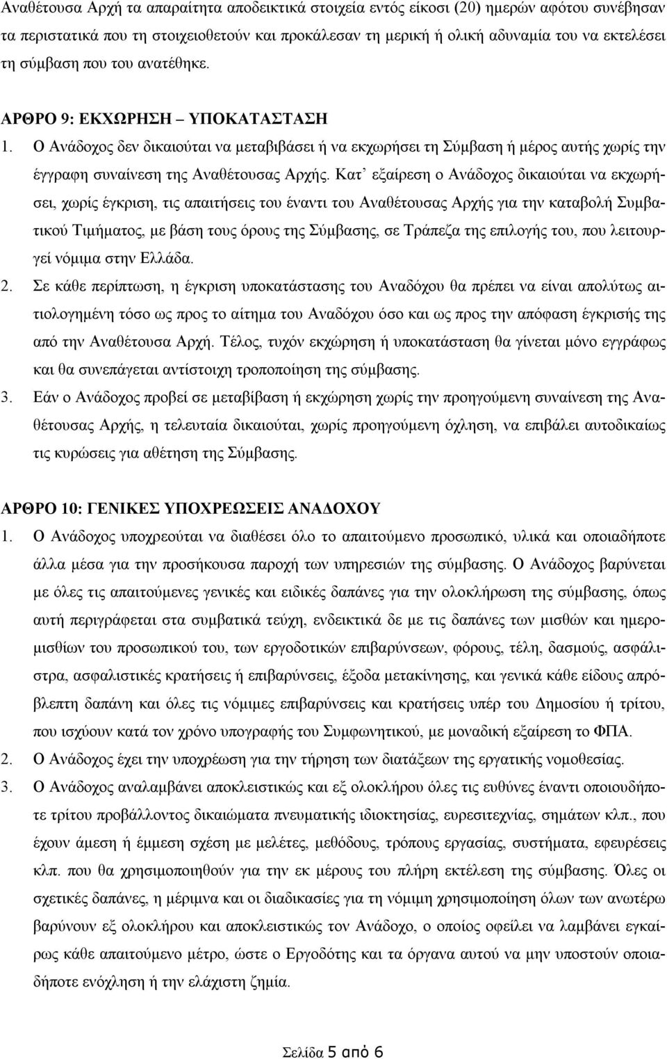 Κατ εξαίρεση ο Ανάδοχος δικαιούται να εκχωρήσει, χωρίς έγκριση, τις απαιτήσεις του έναντι του Αναθέτουσας Αρχής για την καταβολή Συμβατικού Τιμήματος, με βάση τους όρους της Σύμβασης, σε Τράπεζα της