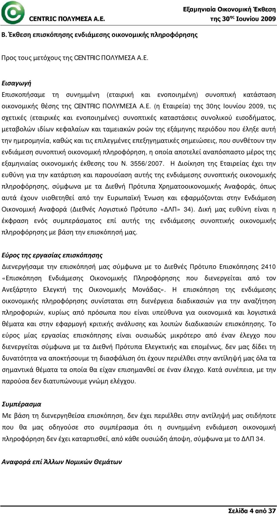 Εισαγωγή Επισκοπήσαμε τη συνημμένη (εταιρική και ενοποιημένη) συνοπτική κατάσταση οικονομικής θέσης της CENTRIC ΠΟΛΥΜΕΣ (η Εταιρεία) της 30ης Ιουνίου 2009, τις σχετικές (εταιρικές και ενοποιημένες)