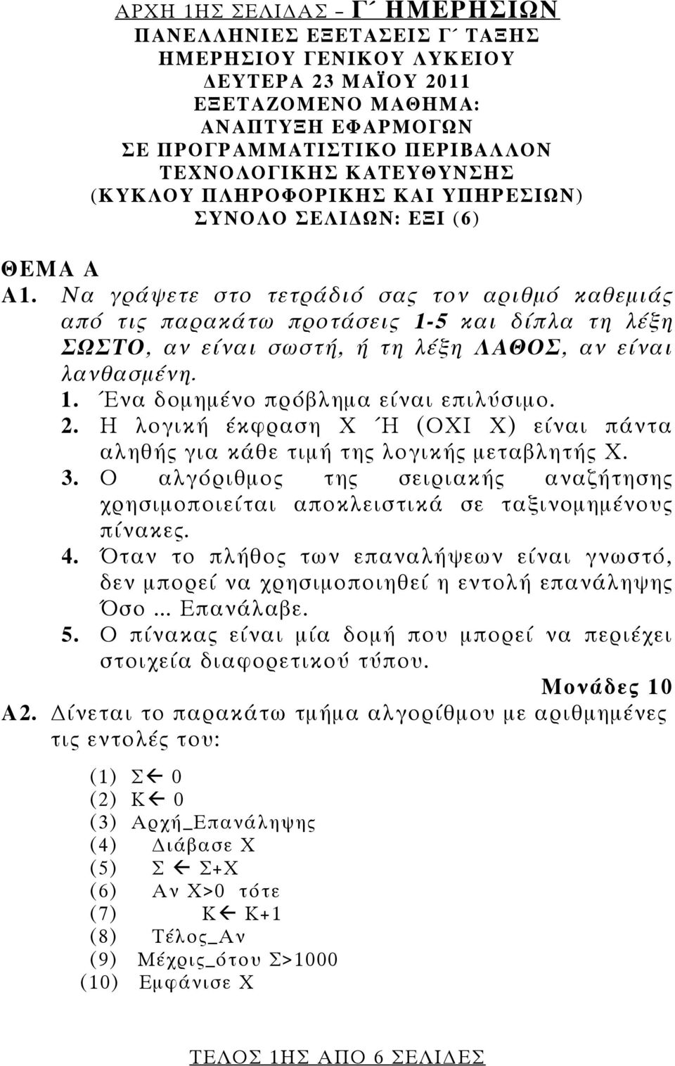 Να γράψετε στο τετράδιό σας τον αριθμό καθεμιάς από τις παρακάτω προτάσεις 1-5 και δίπλα τη λέξη ΣΩΣΤΟ, αν είναι σωστή, ή τη λέξη ΛΑΘΟΣ, αν είναι λανθασμένη. 1. Ένα δομημένο πρόβλημα είναι επιλύσιμο.