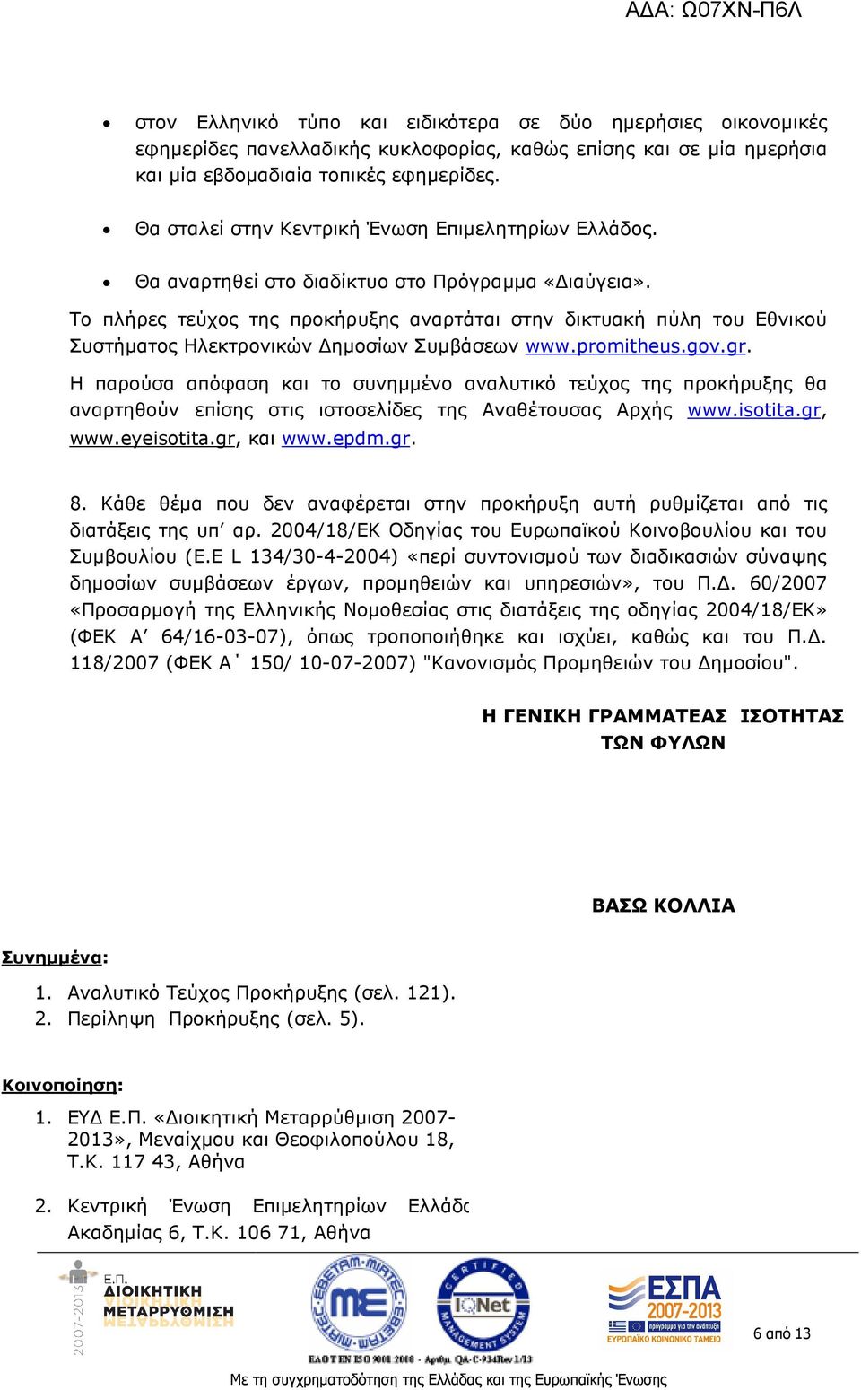 Το πλήρες τεύχος της προκήρυξης αναρτάται στην δικτυακή πύλη του Εθνικού Συστήµατος Ηλεκτρονικών ηµοσίων Συµβάσεων www.promitheus.gov.gr.