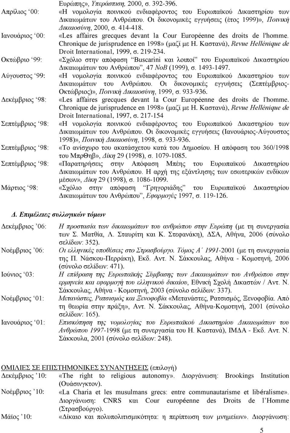 Chronique de jurisprudence en 1998» (καδί κε Η. Καζηαλά), Revue Hellénique de Droit International, 1999, ζ. 219-234.