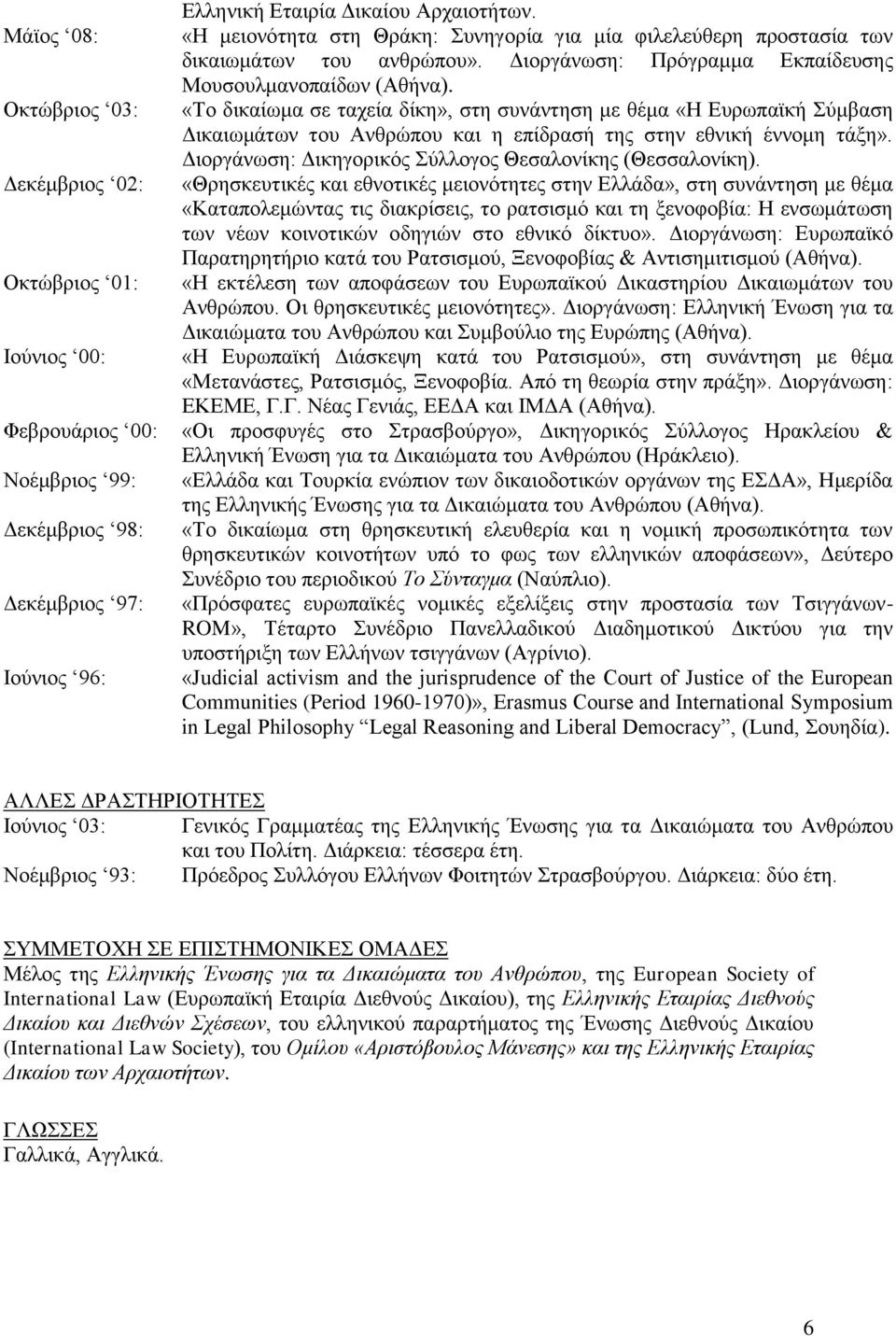 «Σν δηθαίσκα ζε ηαρεία δίθε», ζηε ζπλάληεζε κε ζέκα «Η Δπξσπατθή ύκβαζε Γηθαησκάησλ ηνπ Αλζξώπνπ θαη ε επίδξαζή ηεο ζηελ εζληθή έλλνκε ηάμε». Γηνξγάλσζε: Γηθεγνξηθόο ύιινγνο Θεζαινλίθεο (Θεζζαινλίθε).